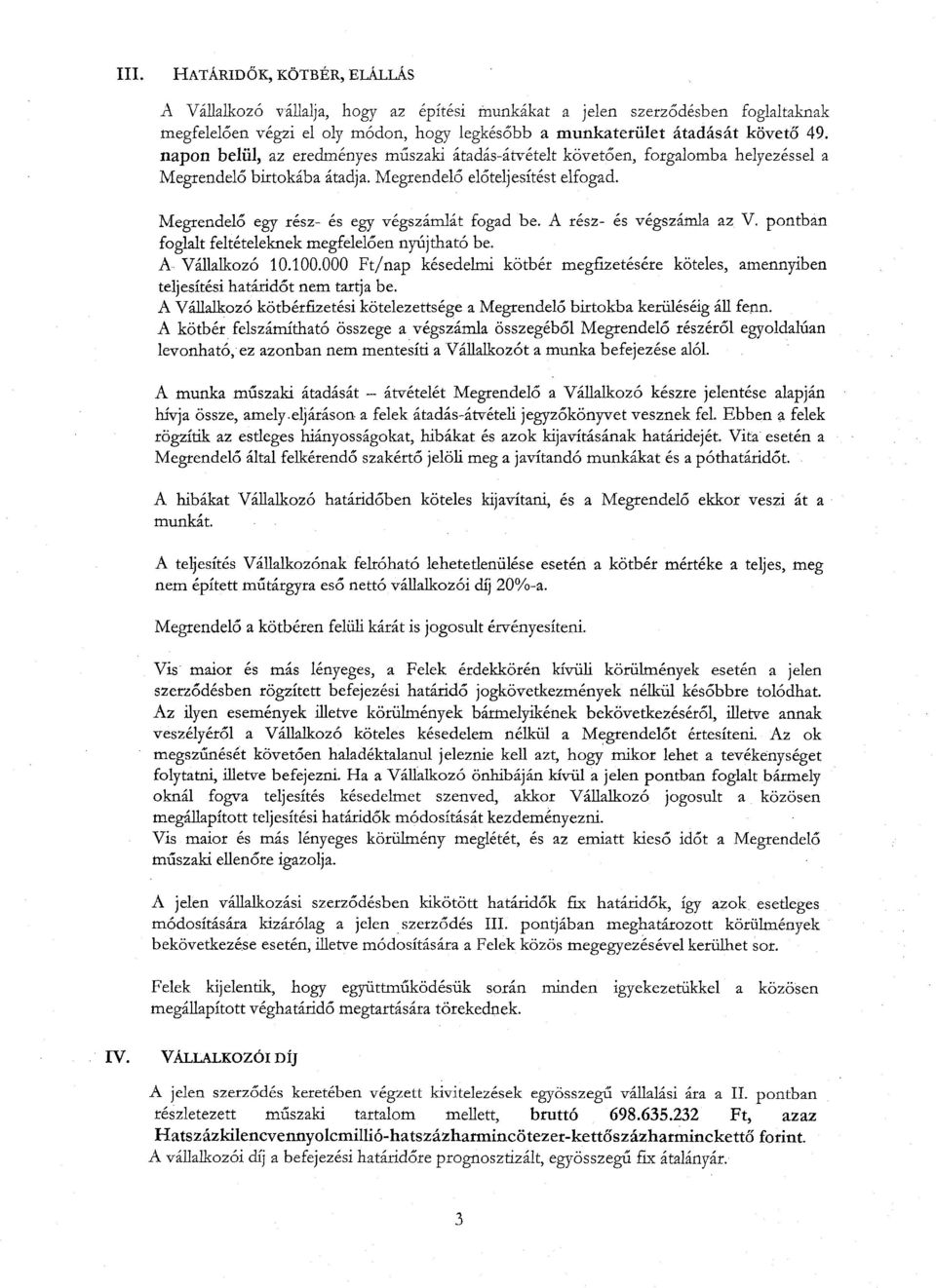 A rész- és végszámla az V. pontban foglalt feltételeknek megfeleloen nyújtható be. A Vállalkozó 10.100.