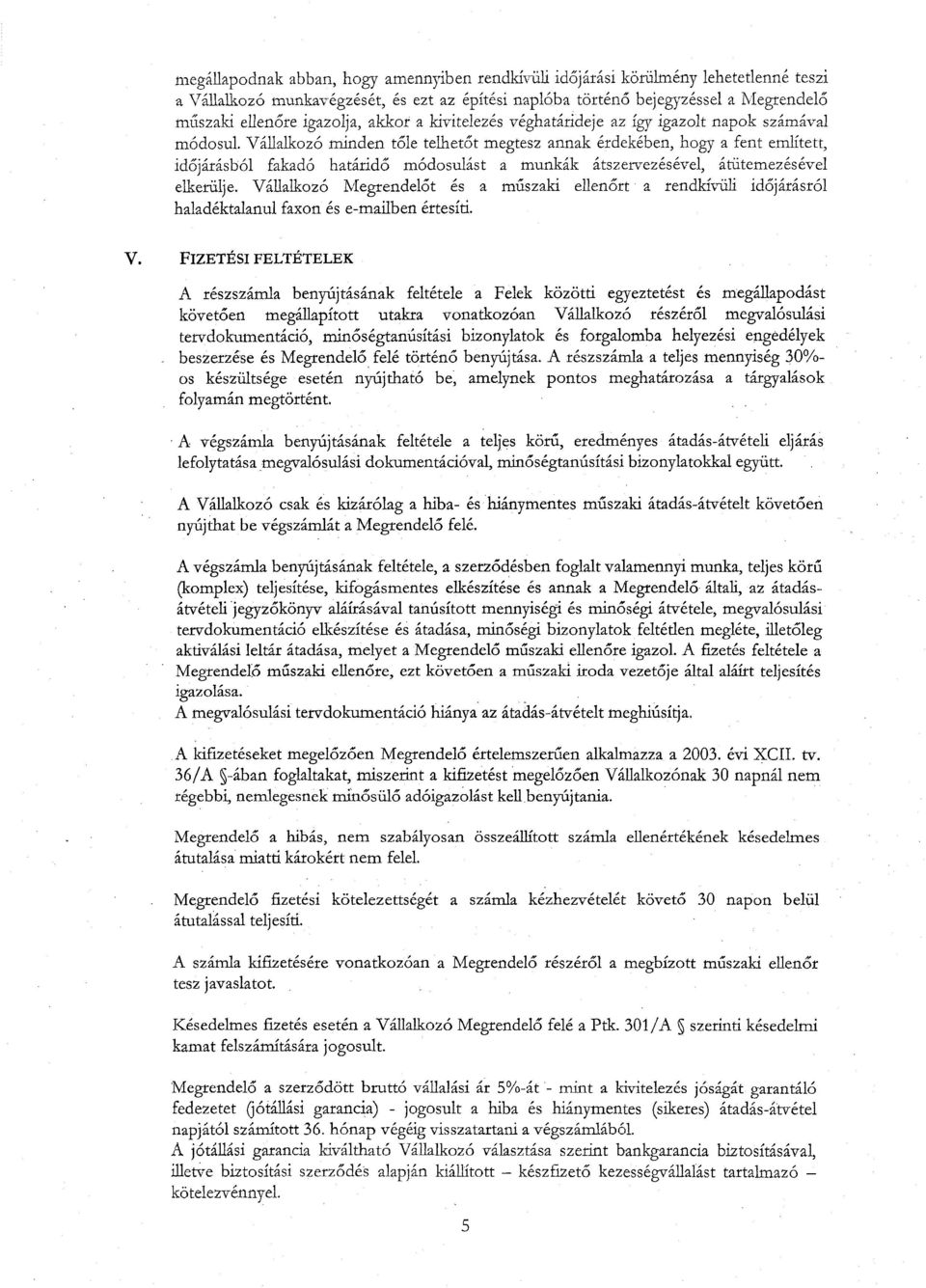 Vállalkozó :minden tole telhetot megtesz annak érdekében, hogya fent emlitett, idojárásból fakadó határido módosulást a munkák átszeivezésével, átütemezésével elketülje.