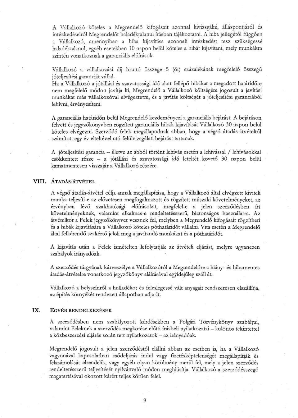 szintén vonatkoznak a garanciális eloírások. Vállalkozó a vállalkozási díj bruttó összege 5 (öt) százalékának megfelelo összegu jóteljesítési garanciát vállal.