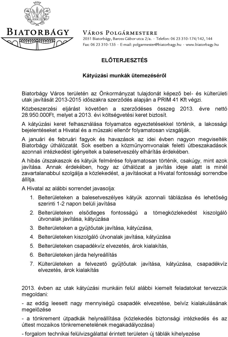 hu ELŐTERJESZTÉS Kátyúzási munkák ütemezéséről Biatorbágy Város területén az Önkormányzat tulajdonát képező bel- és külterületi utak javítását 2013-2015 időszakra szerződés alapján a PRIM 41 Kft