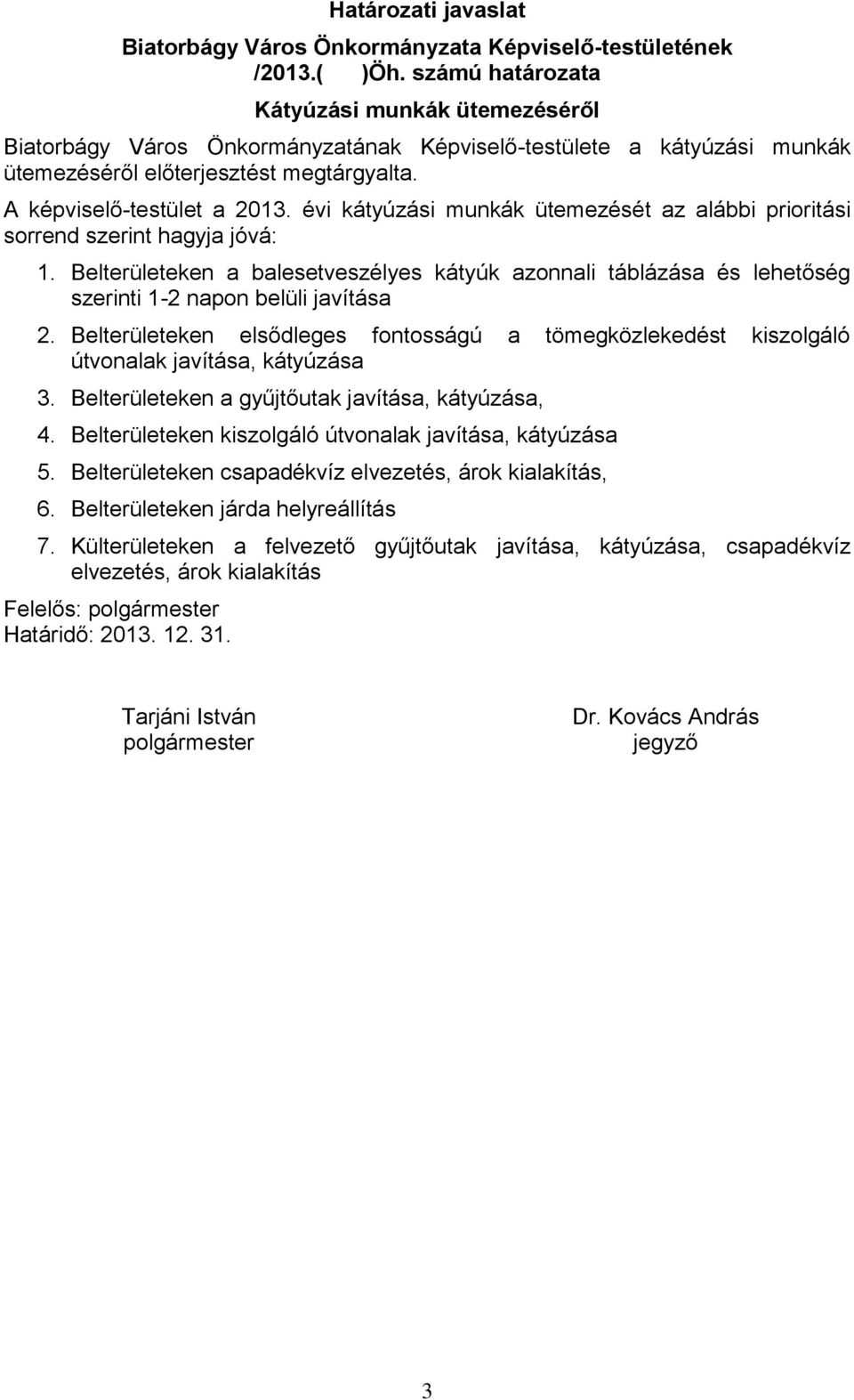 évi kátyúzási munkák ütemezését az alábbi prioritási sorrend szerint hagyja jóvá: 1. Belterületeken a balesetveszélyes kátyúk azonnali táblázása és lehetőség szerinti 1-2 napon belüli javítása 2.