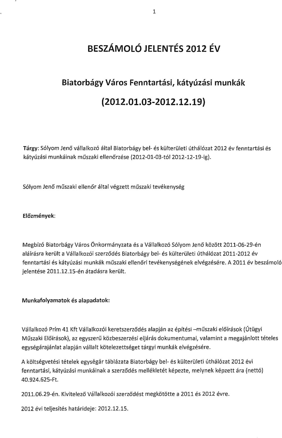 szerződés Biatorbágy bel-és külterületi úthálózat 2011-2012 év fenntartási és kátyúzási munkák műszaki ellenőri tevékenységének elvégzésére. A 2011 év beszámoló jelentése 2011.12.15-én átadásra került.