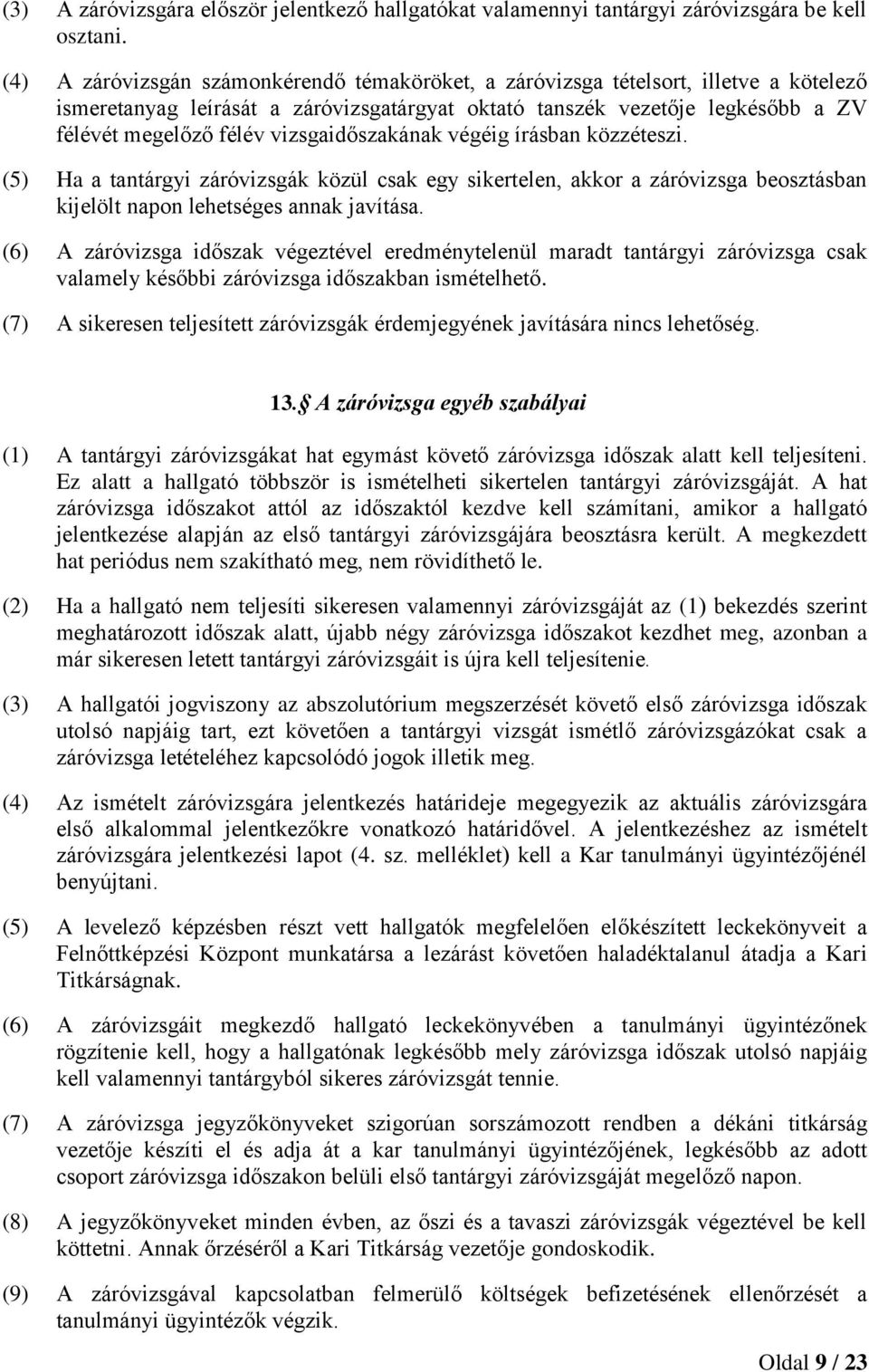 vizsgaidőszakának végéig írásban közzéteszi. (5) Ha a tantárgyi záróvizsgák közül csak egy sikertelen, akkor a záróvizsga beosztásban kijelölt napon lehetséges annak javítása.