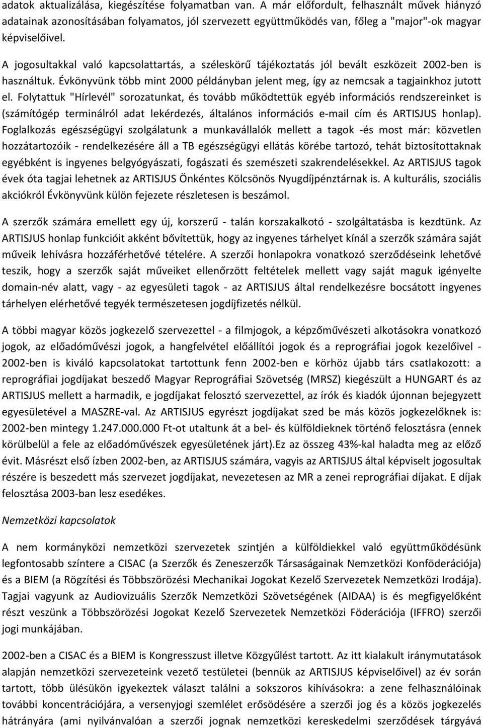 A jogosultakkal való kapcsolattartás, a széleskörű tájékoztatás jól bevált eszközeit 2002-ben is használtuk. Évkönyvünk több mint 2000 példányban jelent meg, így az nemcsak a tagjainkhoz jutott el.