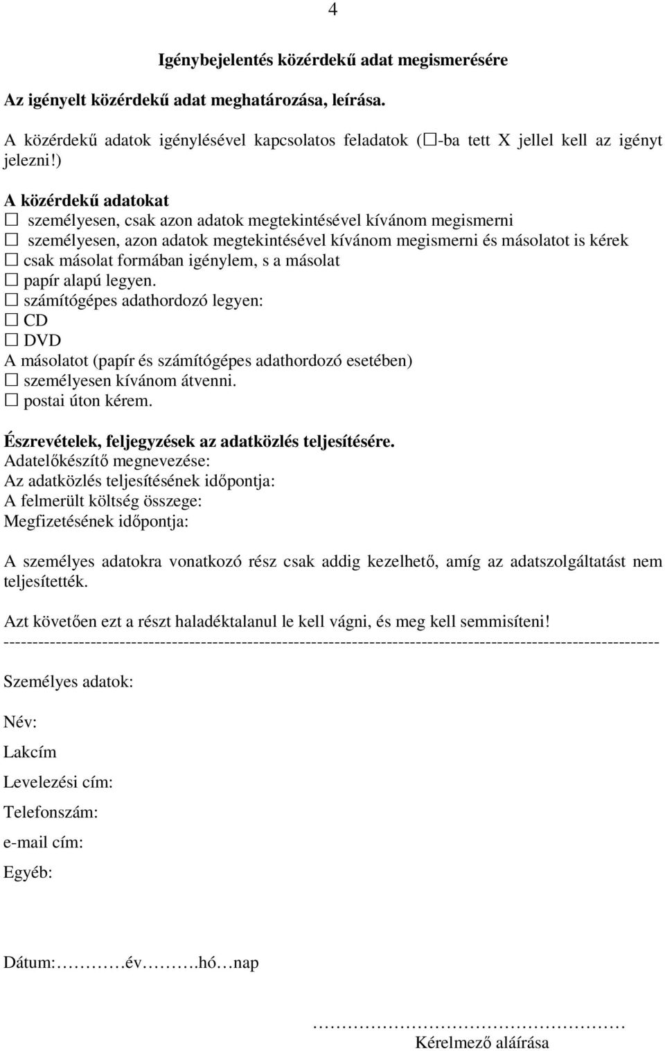 igénylem, s a másolat papír alapú legyen. számítógépes adathordozó legyen: CD DVD A másolatot (papír és számítógépes adathordozó esetében) személyesen kívánom átvenni. postai úton kérem.