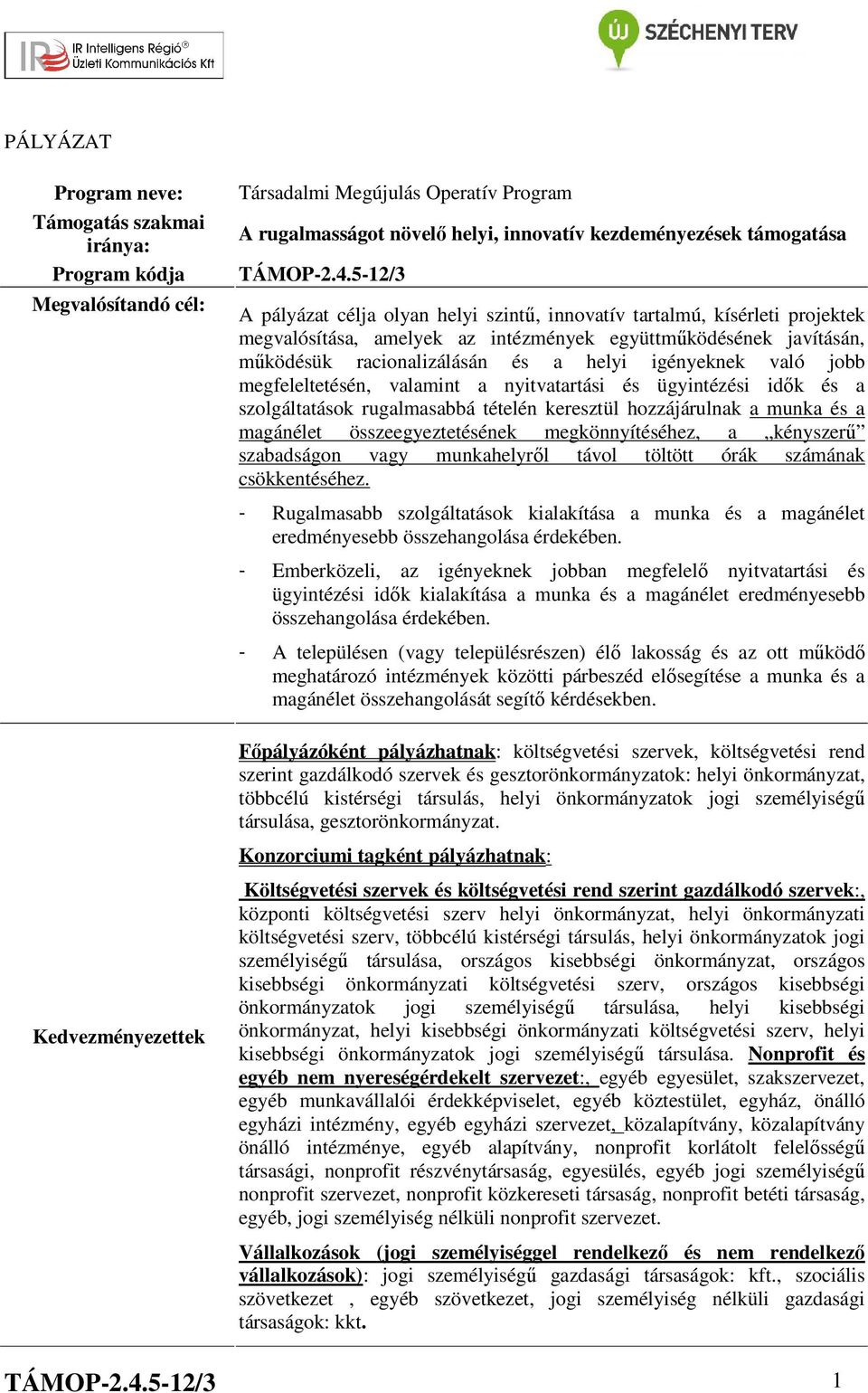 való jobb megfeleltetésén, valamint a nyitvatartási és ügyintézési idők és a szolgáltatások rugalmasabbá tételén keresztül hozzájárulnak a munka és a magánélet összeegyeztetésének megkönnyítéséhez, a