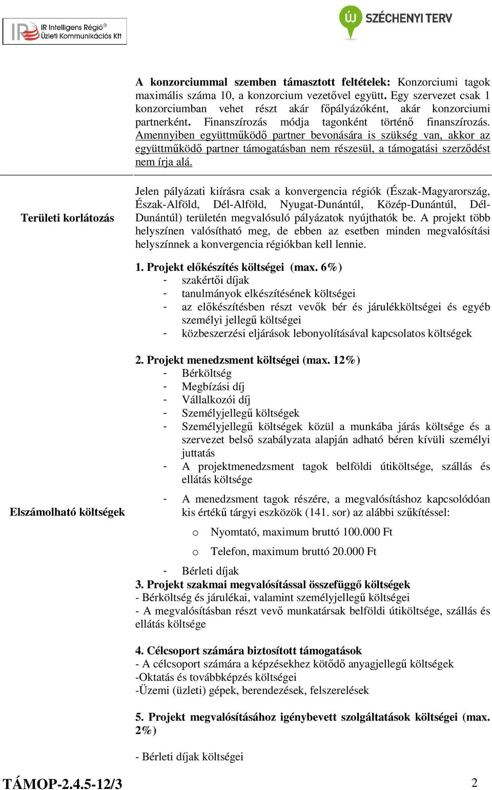 Amennyiben együttműködő partner bevonására is szükség van, akkor az együttműködő partner támogatásban nem részesül, a támogatási szerződést nem írja alá.