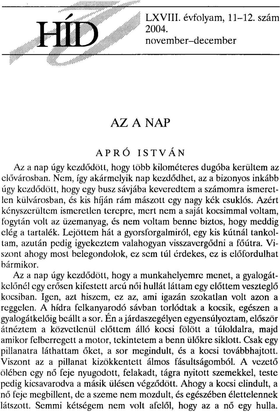 Azért kényszerültem ismeretlen terepre, mert nem a saját kocsimmal voltam, fogytán volt az üzemanyag, és nem voltam benne biztos, hogy meddig elég a tartalék.