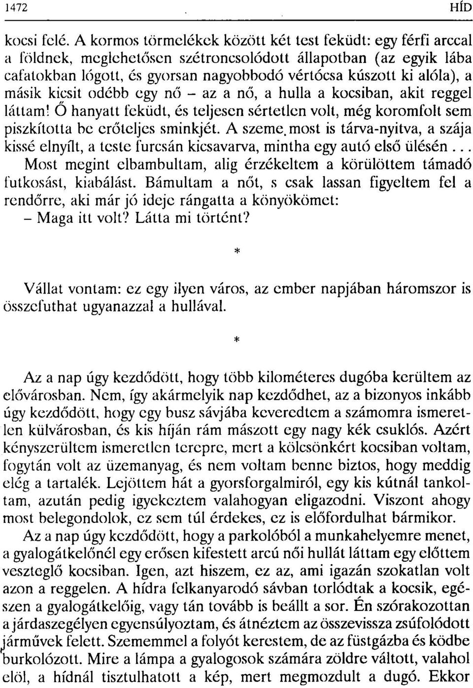 másik kicsit odébb egy nő - az a nő, a hulla a kocsiban, akit reggel láttam! Ő hanyatt feküdt, és teljesen sértetlen volt, még koromfolt sem piszkította be erőteljes sminkjét.