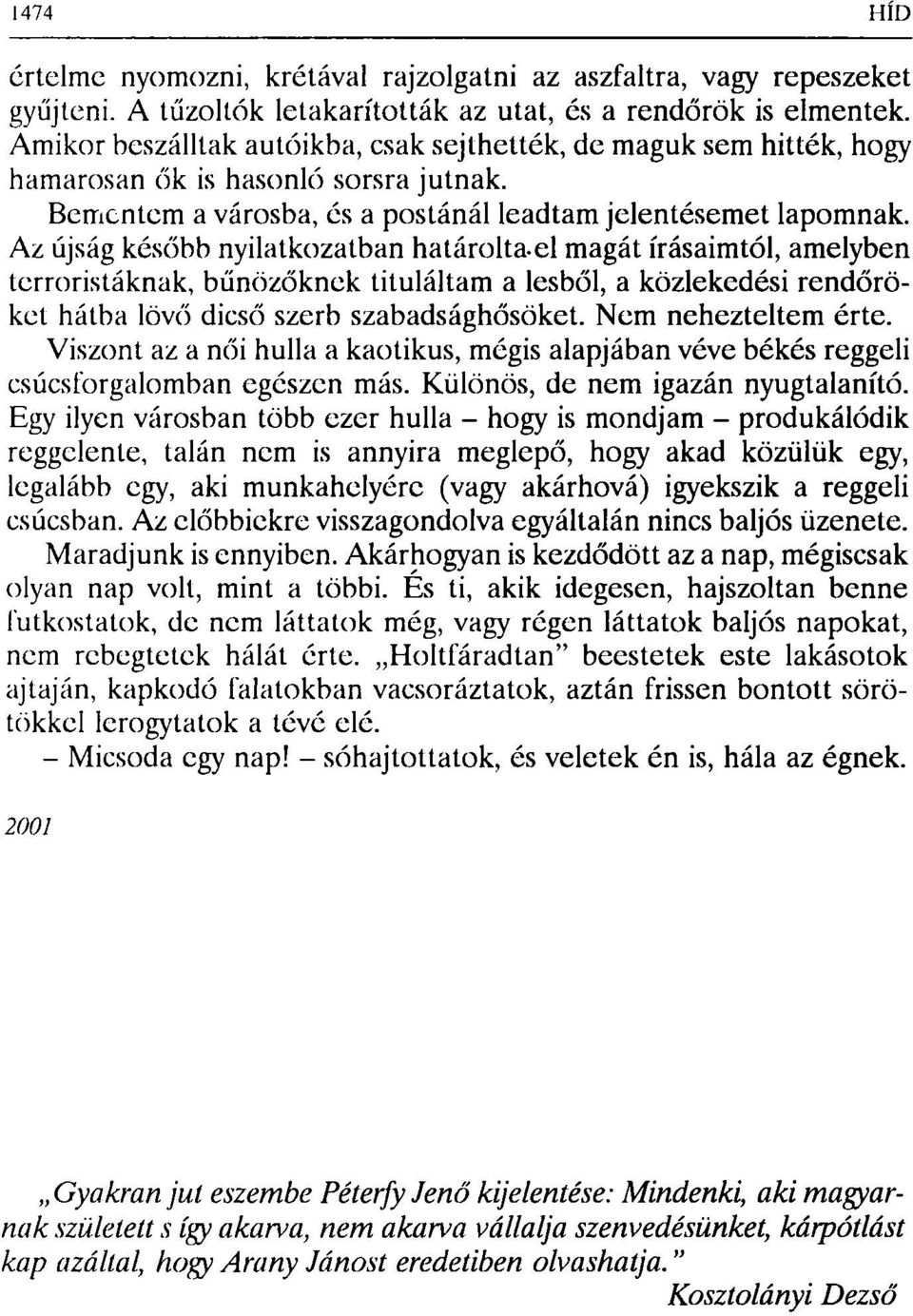 Az újság később nyilatkozatban határolta.el magát írásaimtól, amelyben terroristáknak, bűnözőknek tituláltam a lesből, a közlekedési rendőröket hátba lövő dicső szerb szabadsághősöket.