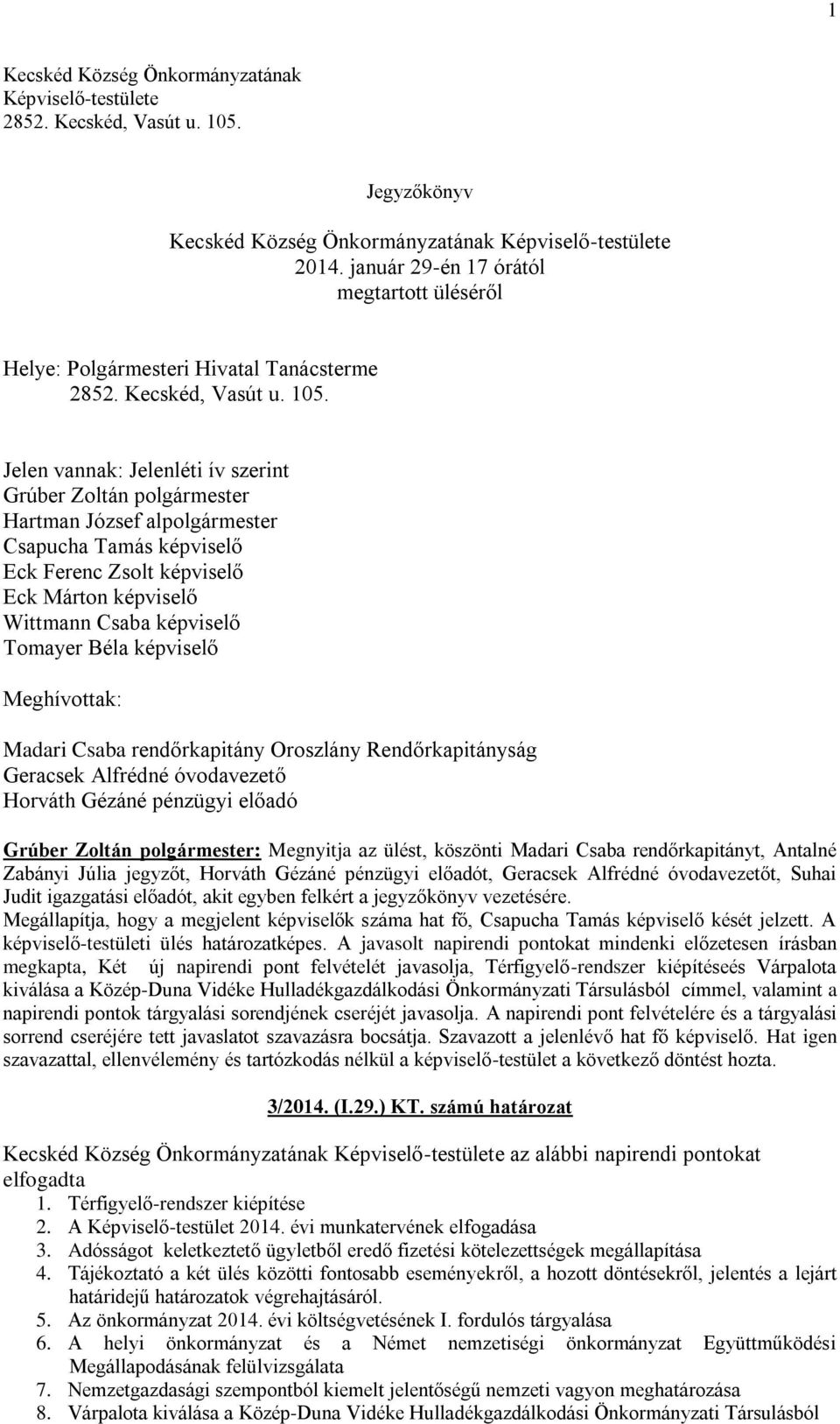 Jelen vannak: Jelenléti ív szerint Grúber Zoltán polgármester Hartman József alpolgármester Csapucha Tamás képviselő Eck Ferenc Zsolt képviselő Eck Márton képviselő Wittmann Csaba képviselő Tomayer