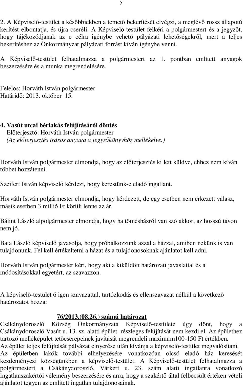 igénybe venni. A Képviselő-testület felhatalmazza a polgármestert az 1. pontban említett anyagok beszerzésére és a munka megrendelésére. Felelős: Horváth István polgármester Határidő: 2013.