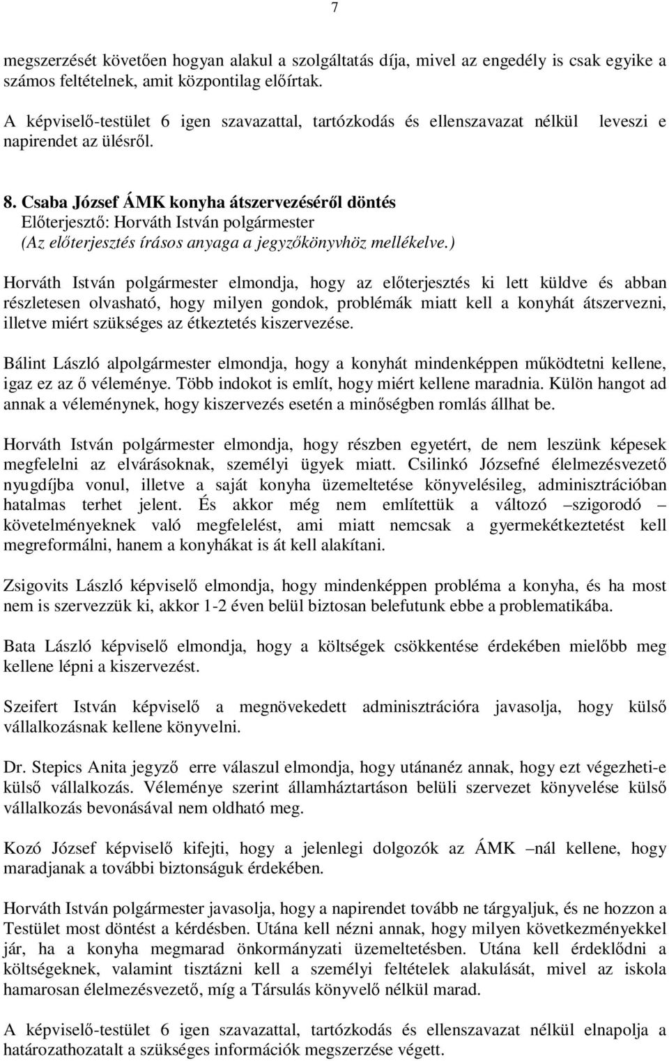 Csaba József ÁMK konyha átszervezéséről döntés Horváth István polgármester elmondja, hogy az előterjesztés ki lett küldve és abban részletesen olvasható, hogy milyen gondok, problémák miatt kell a