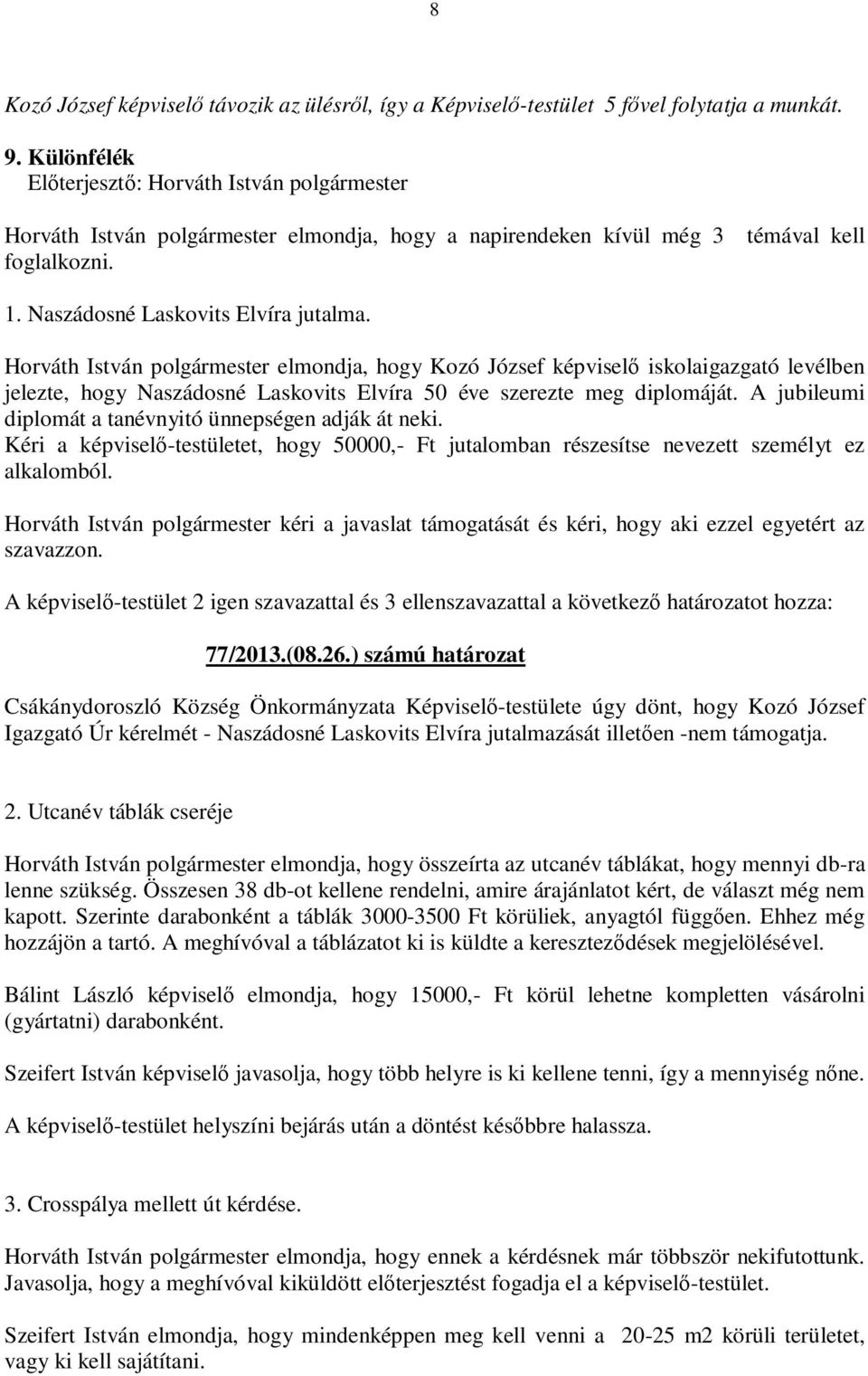 Horváth István polgármester elmondja, hogy Kozó József képviselő iskolaigazgató levélben jelezte, hogy Naszádosné Laskovits Elvíra 50 éve szerezte meg diplomáját.