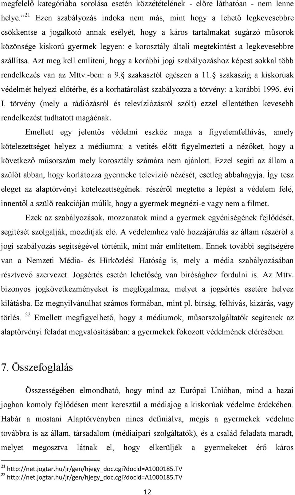 általi megtekintést a legkevesebbre szállítsa. Azt meg kell említeni, hogy a korábbi jogi szabályozáshoz képest sokkal több rendelkezés van az Mttv.-ben: a 9. szakasztól egészen a 11.