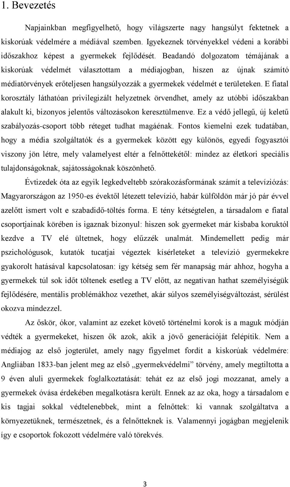 Beadandó dolgozatom témájának a kiskorúak védelmét választottam a médiajogban, hiszen az újnak számító médiatörvények erőteljesen hangsúlyozzák a gyermekek védelmét e területeken.