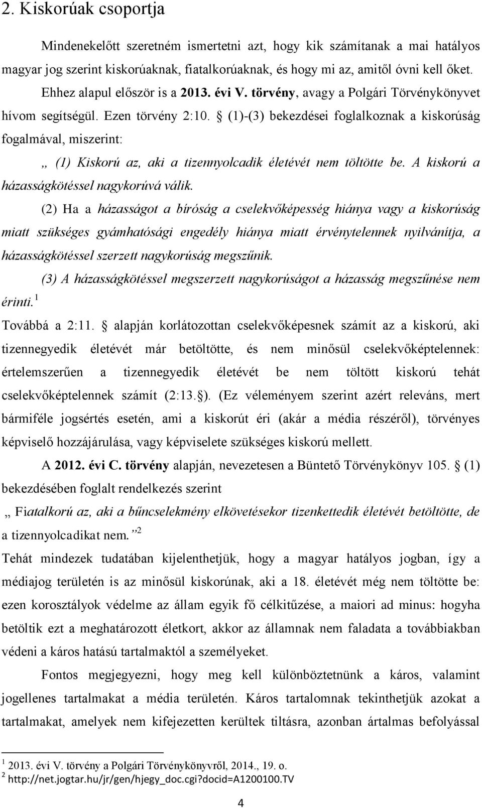 (1)-(3) bekezdései foglalkoznak a kiskorúság fogalmával, miszerint: (1) Kiskorú az, aki a tizennyolcadik életévét nem töltötte be. A kiskorú a házasságkötéssel nagykorúvá válik.