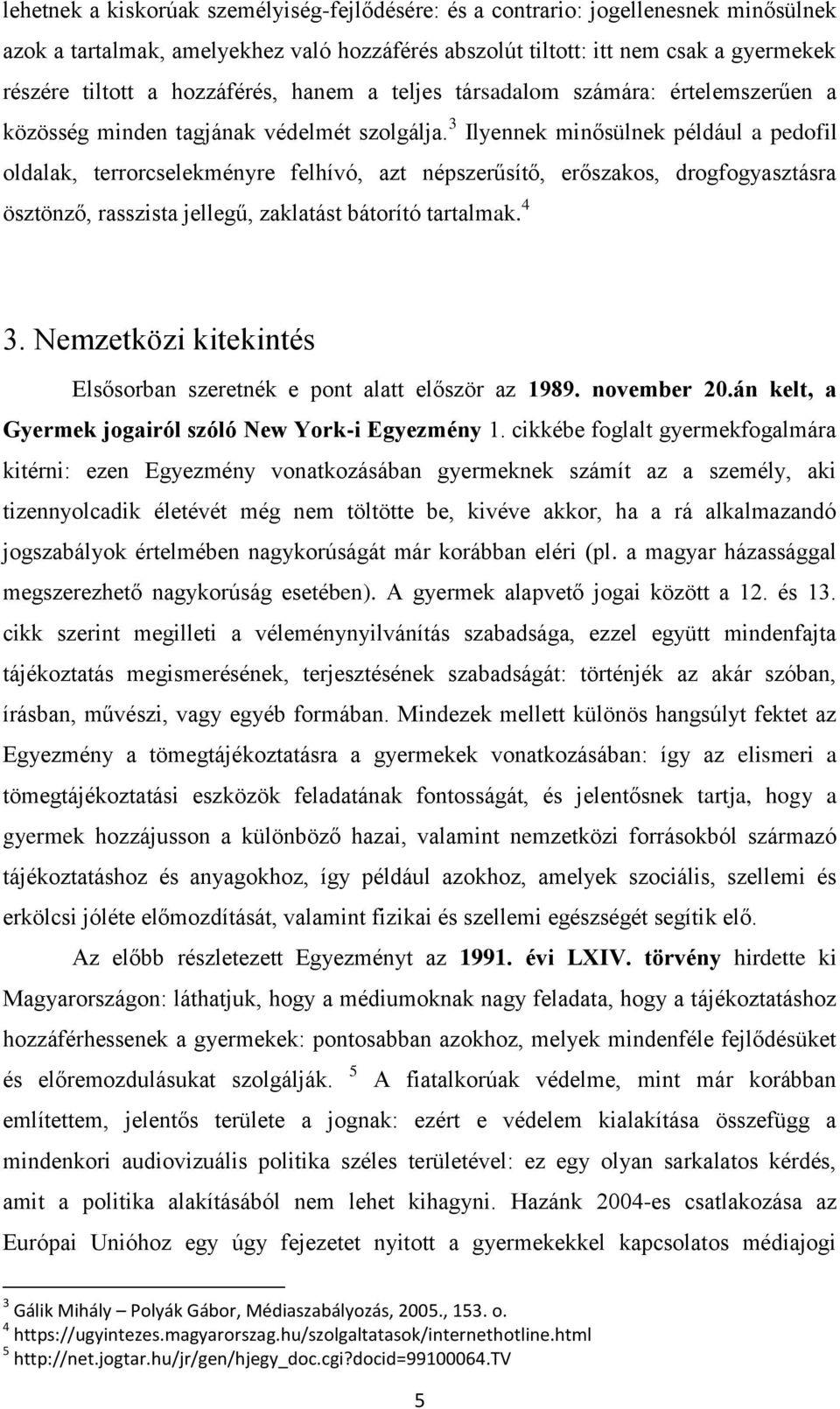 3 Ilyennek minősülnek például a pedofil oldalak, terrorcselekményre felhívó, azt népszerűsítő, erőszakos, drogfogyasztásra ösztönző, rasszista jellegű, zaklatást bátorító tartalmak. 4 3.