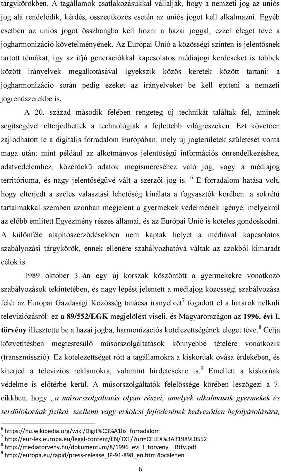 Az Európai Unió a közösségi szinten is jelentősnek tartott témákat, így az ifjú generációkkal kapcsolatos médiajogi kérdéseket is többek között irányelvek megalkotásával igyekszik közös keretek