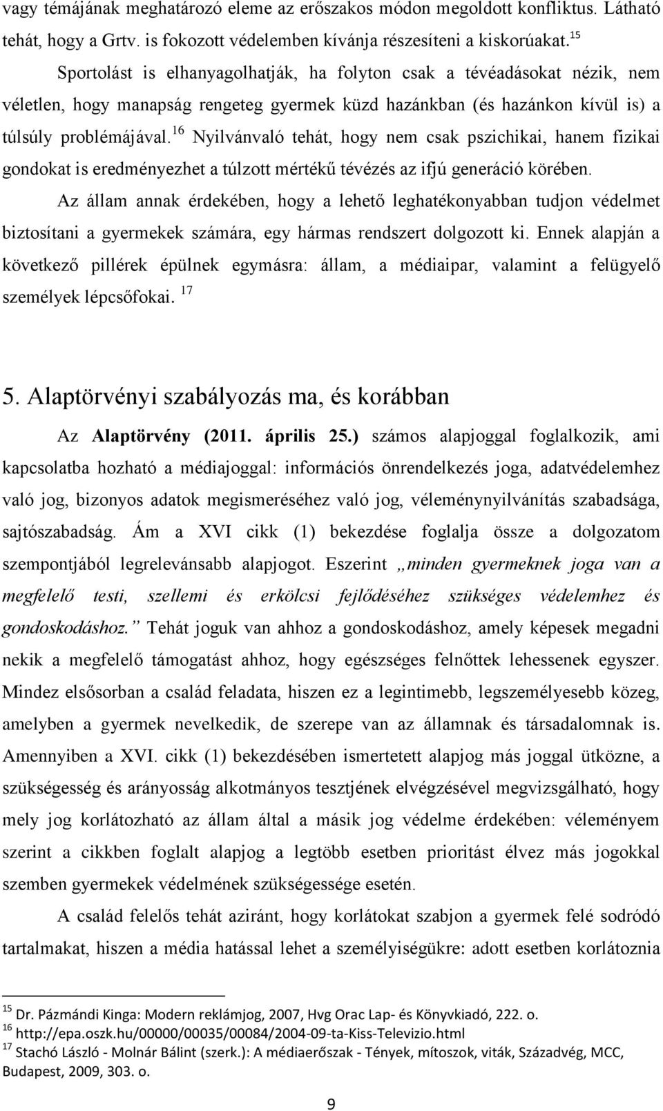 16 Nyilvánvaló tehát, hogy nem csak pszichikai, hanem fizikai gondokat is eredményezhet a túlzott mértékű tévézés az ifjú generáció körében.