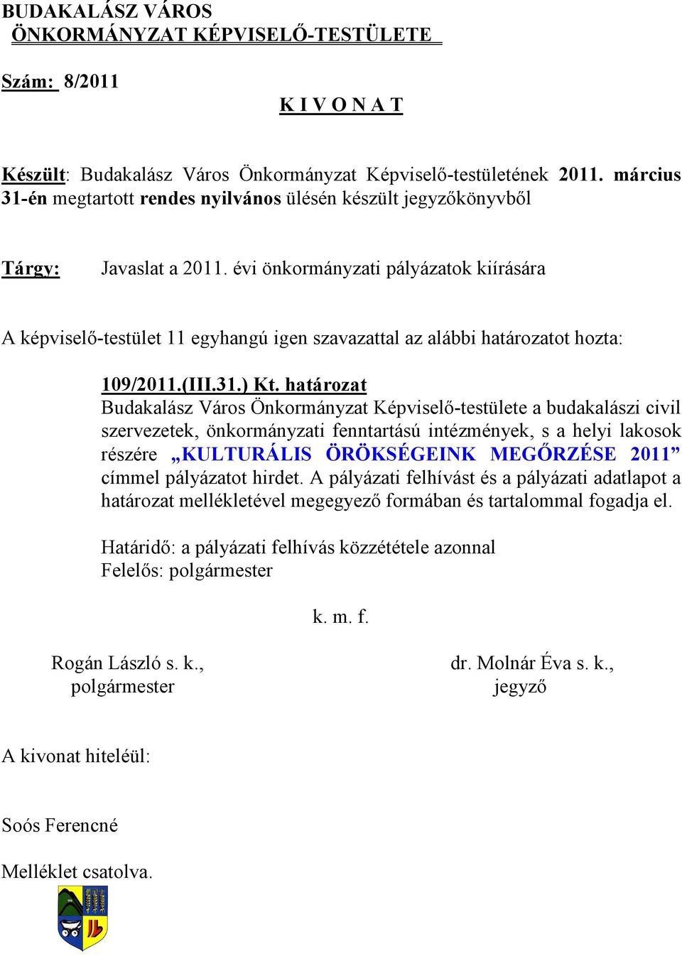 évi önkormányzati pályázatok kiírására A képviselő-testület 11 egyhangú igen szavazattal az alábbi határozatot hozta: 109/2011.(III.31.) Kt.