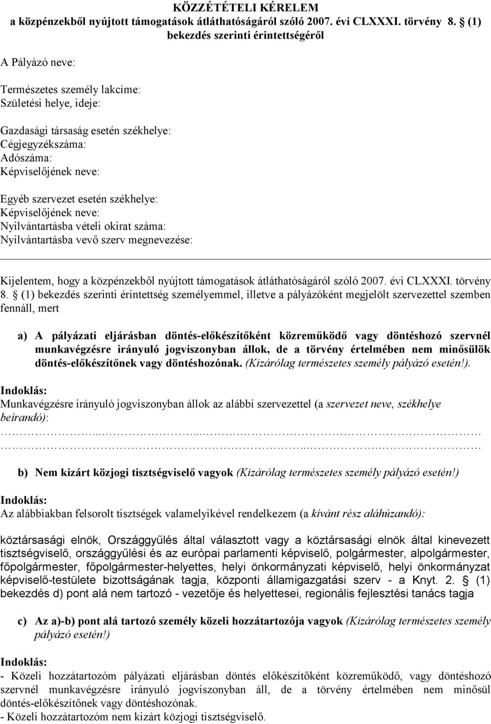 szervezet esetén székhelye: Képviselőjének neve: Nyilvántartásba vételi okirat száma: Nyilvántartásba vevő szerv megnevezése: Kijelentem, hogy a közpénzekből nyújtott támogatások átláthatóságáról