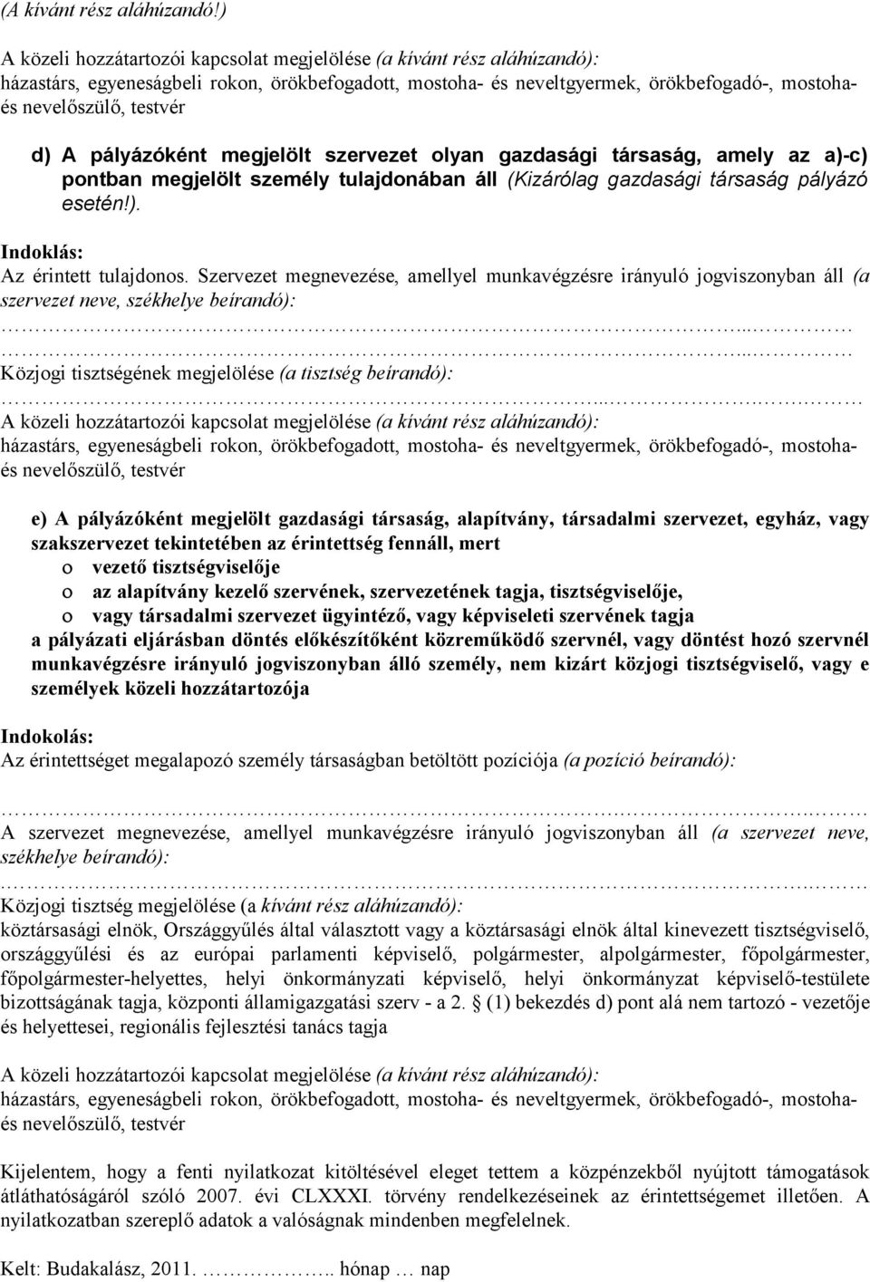 A pályázóként megjelölt szervezet olyan gazdasági társaság, amely az a)-c) pontban megjelölt személy tulajdonában áll (Kizárólag gazdasági társaság pályázó esetén!). Indoklás: Az érintett tulajdonos.