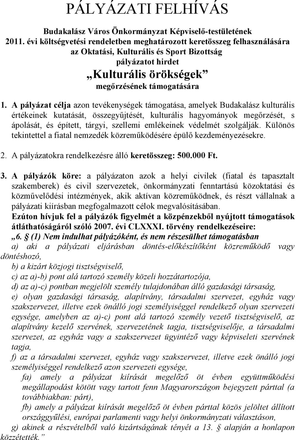 A pályázat célja azon tevékenységek támogatása, amelyek Budakalász kulturális értékeinek kutatását, összegyűjtését, kulturális hagyományok megőrzését, s ápolását, és épített, tárgyi, szellemi