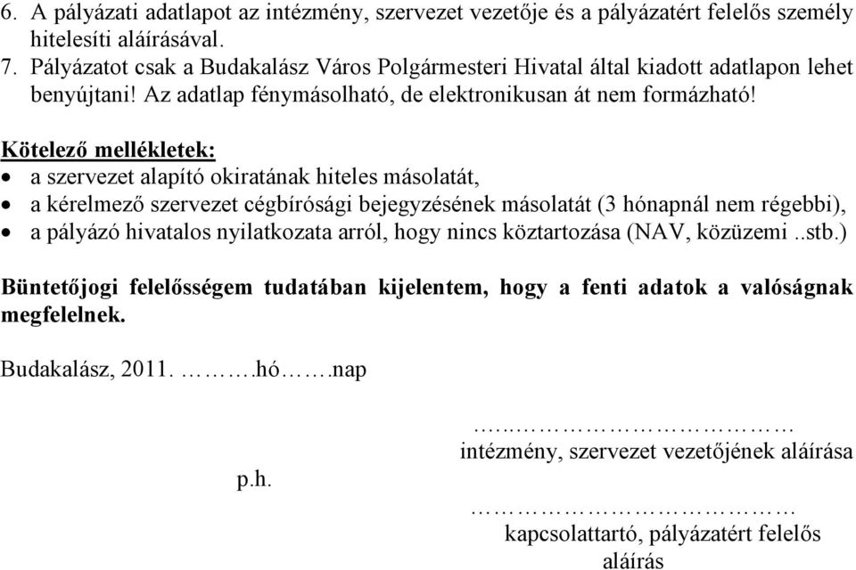 Kötelező mellékletek: a szervezet alapító okiratának hiteles másolatát, a kérelmező szervezet cégbírósági bejegyzésének másolatát (3 hónapnál nem régebbi), a pályázó hivatalos