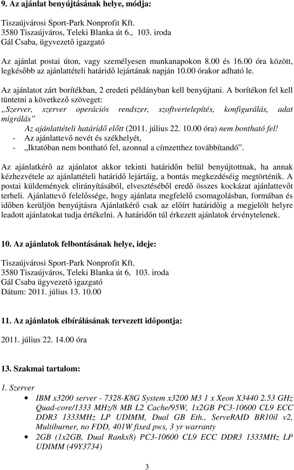 A borítékon fel kell tüntetni a következő szöveget: Szerver, szerver operációs rendszer, szoftvertelepítés, konfigurálás, adat migrálás Az ajánlattételi határidő előtt (2011. július 22. 10.