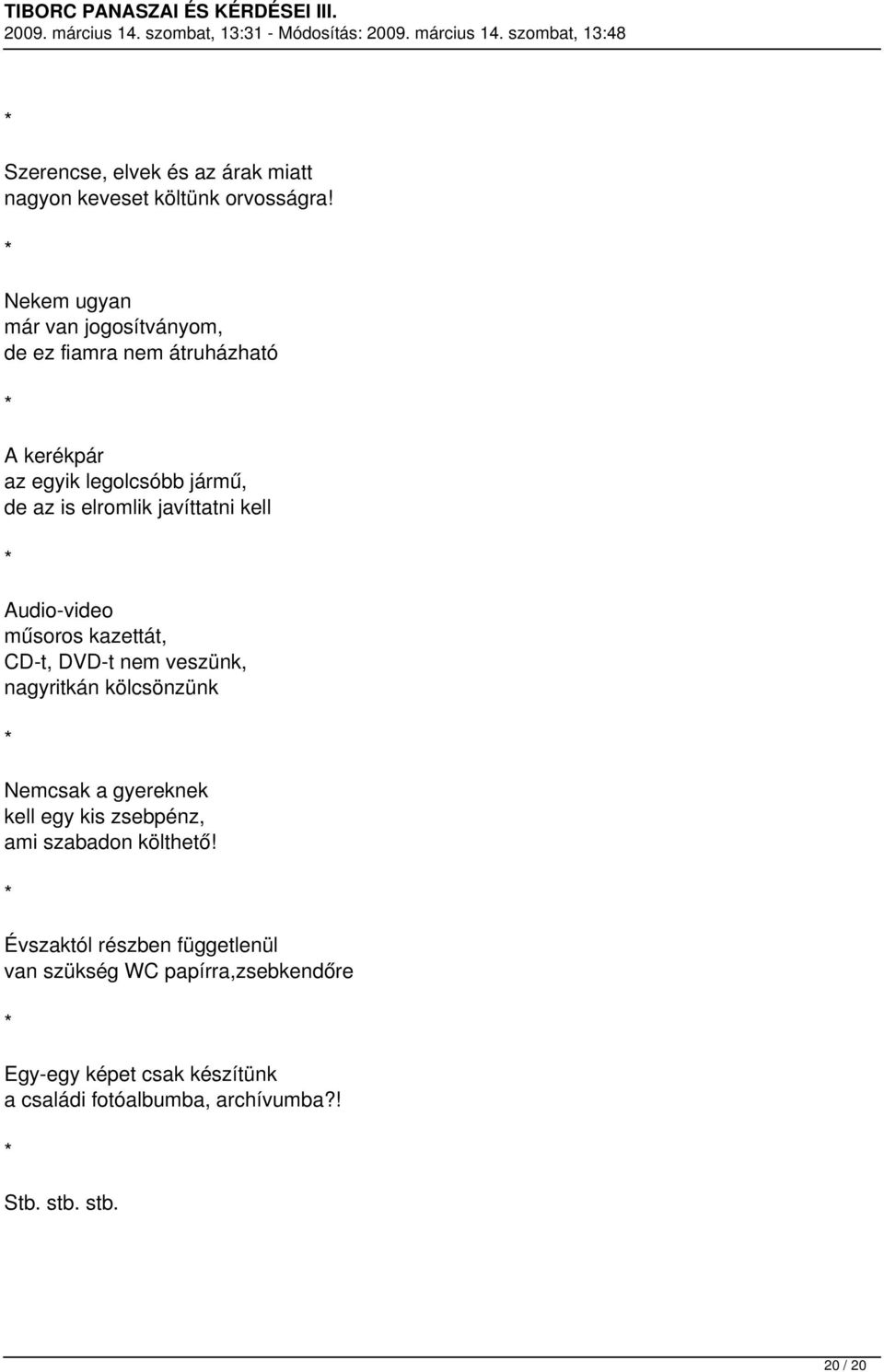 javíttatni kell Audio-video műsoros kazettát, CD-t, DVD-t nem veszünk, nagyritkán kölcsönzünk Nemcsak a gyereknek kell egy
