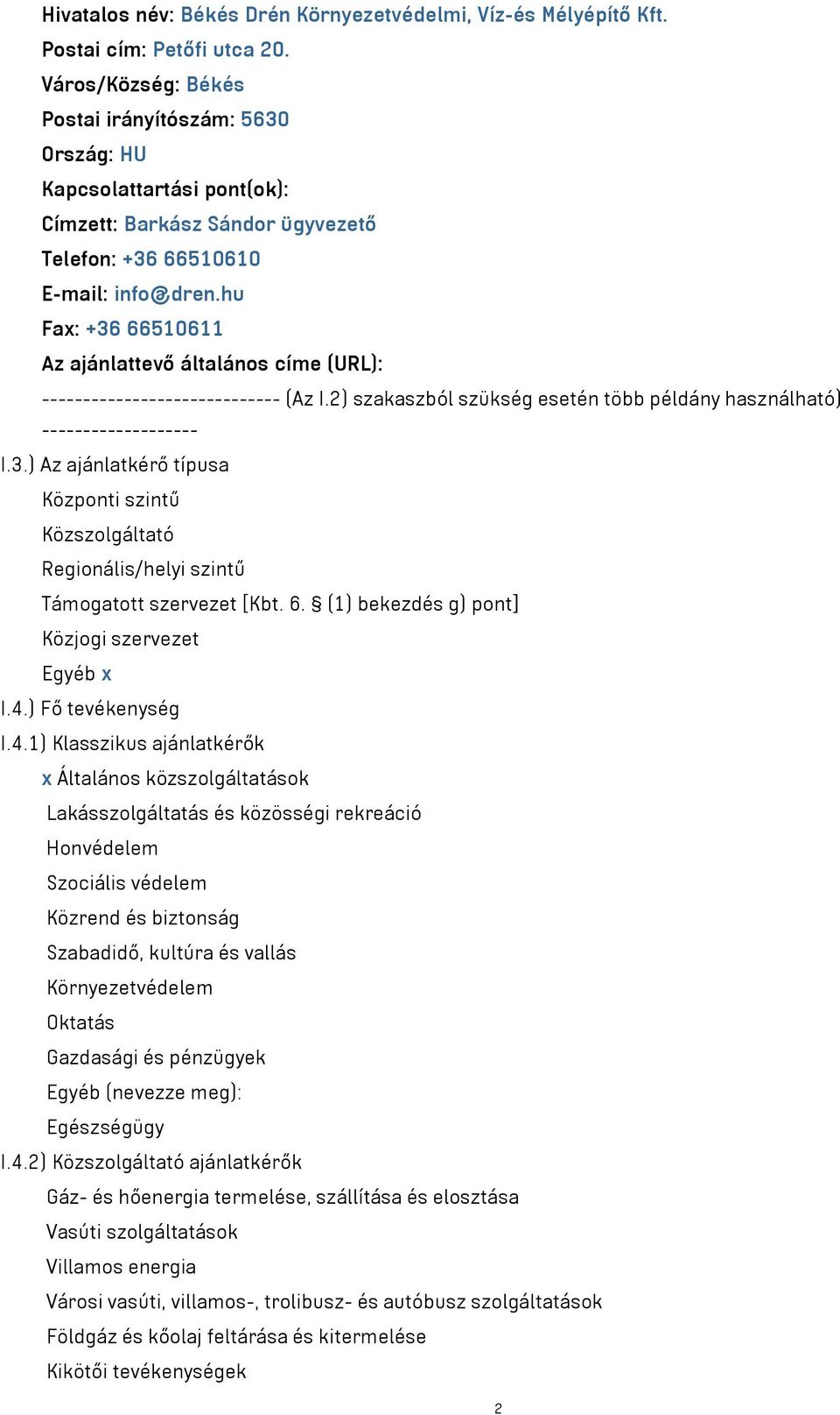 hu Fax: +36 66510611 Az ajánlattevő általános címe (URL): ----------------------------- (Az I.2) szakaszból szükség esetén több példány használható) ------------------- I.3.) Az ajánlatkérő típusa Központi szintű Közszolgáltató Regionális/helyi szintű Támogatott szervezet [Kbt.