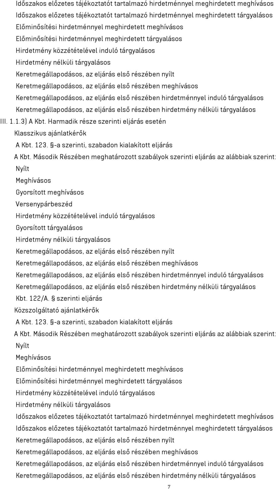 nyílt Keretmegállapodásos, az eljárás első részében meghívásos Keretmegállapodásos, az eljárás első részében hirdetménnyel induló tárgyalásos Keretmegállapodásos, az eljárás első részében hirdetmény