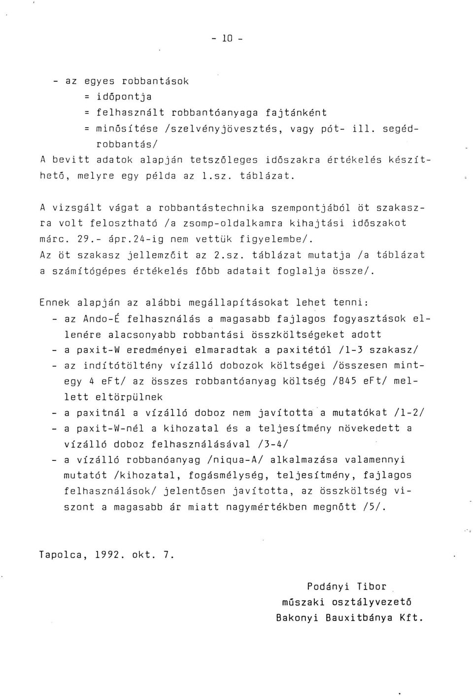 A vizsgált vágat a robbantástechnika szempontjából öt szakaszra volt felosztható /a zsomp-oldalkamra kihajtási időszakot márc. 29.- ápr.24-ig nem vettük figyelembe/. Az öt szakasz jellemzéit az 2.sz. táblázat mutatja /a táblázat a számítógépes értékelés főbb adatait foglalja össze/.