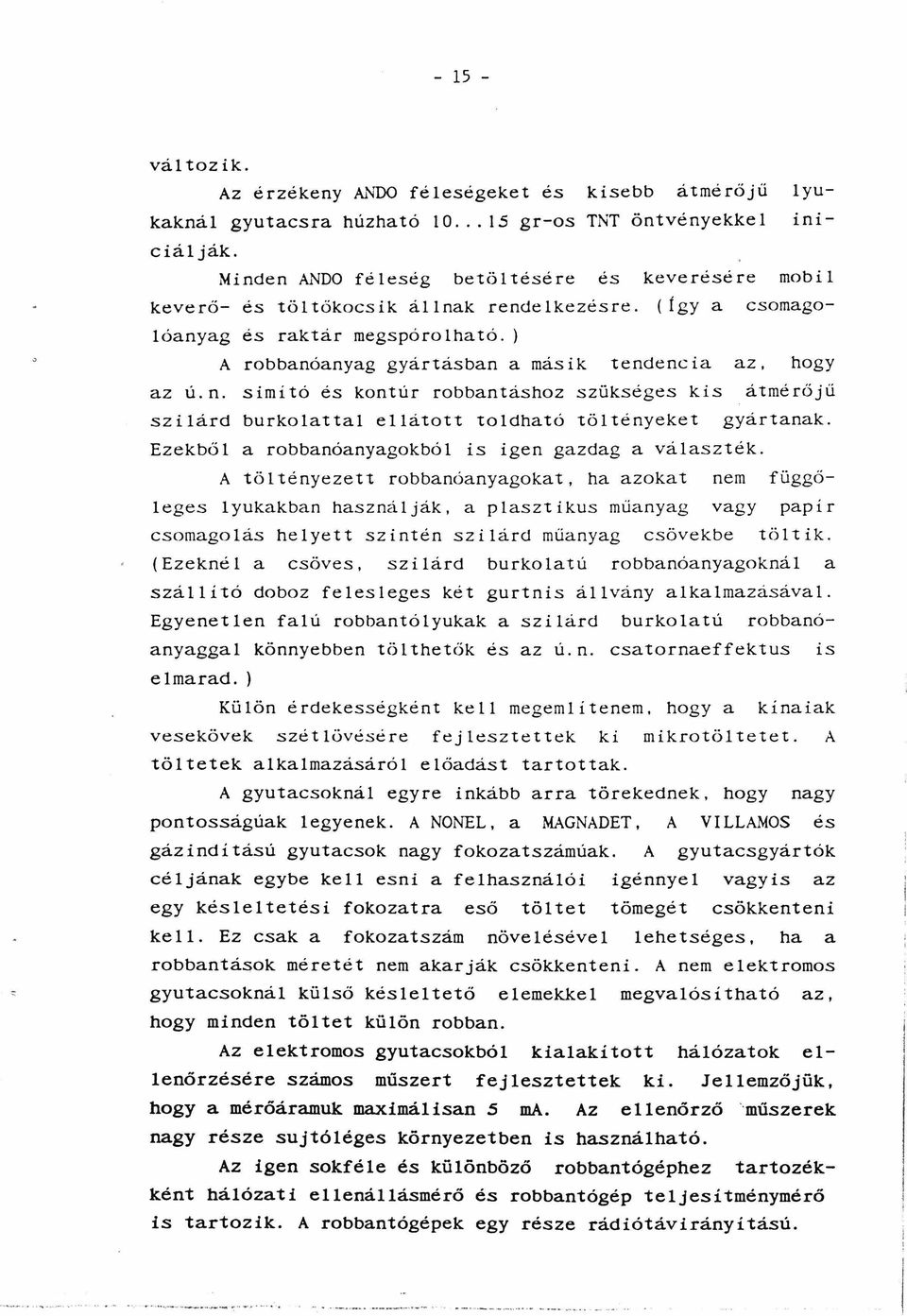 ) A robbanóanyag gyártásban a másik tendencia az, hogy az ú.n. simító és kontúr robbantáshoz szükséges kis átmérőjű szilárd burkolattal ellátott toldható töltényeket gyártanak.