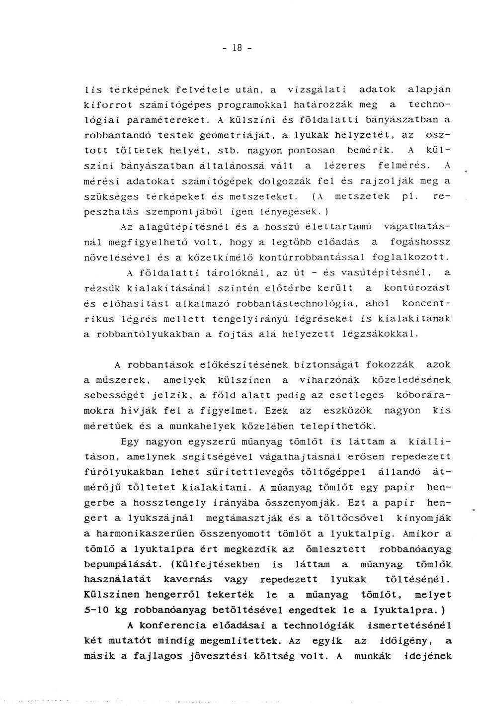 A külszíni bányászatban általánossá vált a lézeres felmérés. A mérési adatokat számítógépek dolgozzák fel és rajzolják meg a szükséges térképeket és metszeteket. {A metszetek pl.