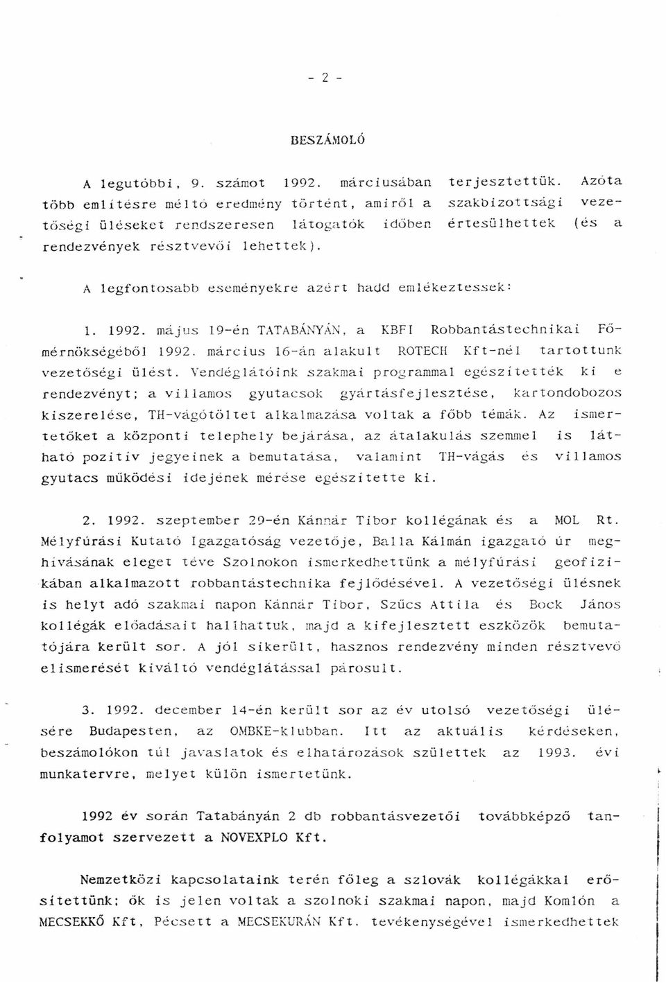 A legfontosabb eseményekre azért hadd emlékeztessek: 1. 1992. máj us 19-én TATABÁ~~ÁN, a KBFI Robbantástechnikai Főmérnökségéből 1992. március 16-án alakult ROTECH Kft-nél tartottunk vezetőségi ülést.