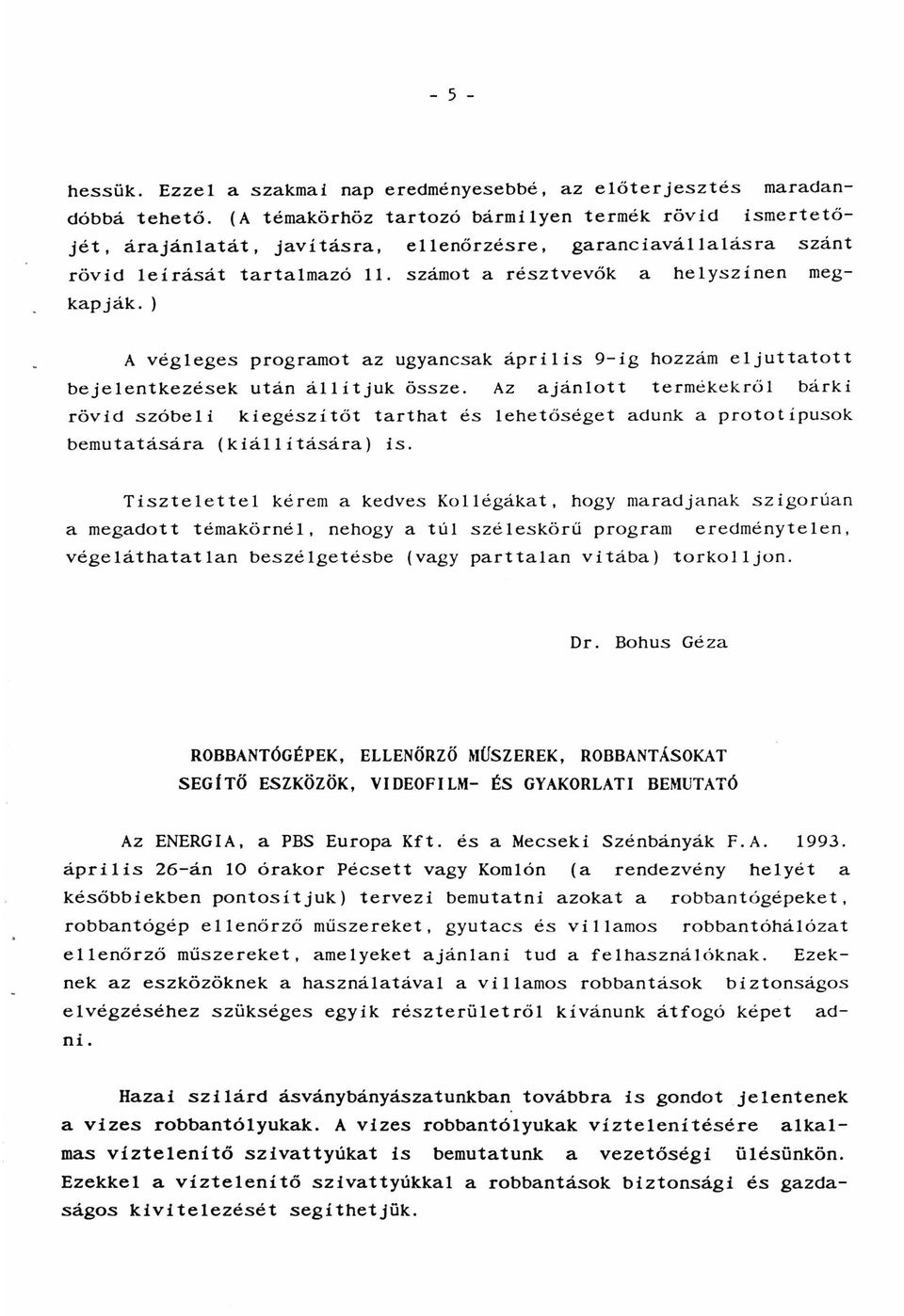 ) A végleges programot az ugyancsak április 9-ig hozzám eljuttatott bejelentkezések után állítjuk össze.
