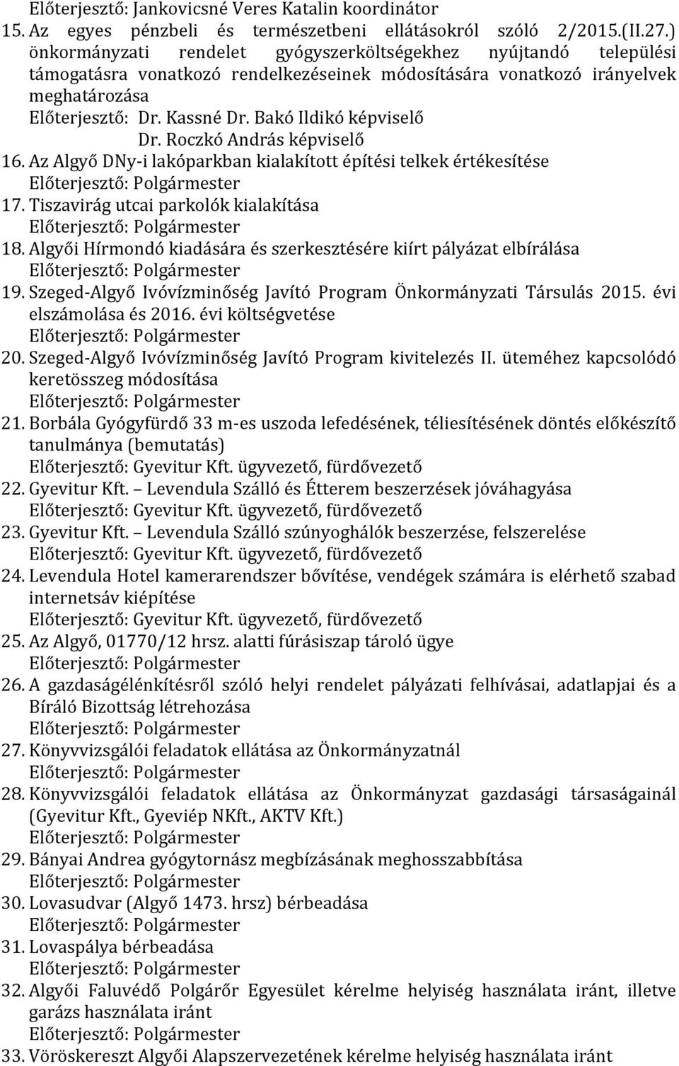 Bakó Ildikó képviselő Dr. Roczkó András képviselő 16. Az Algyő DNy-i lakóparkban kialakított építési telkek értékesítése 17. Tiszavirág utcai parkolók kialakítása 18.