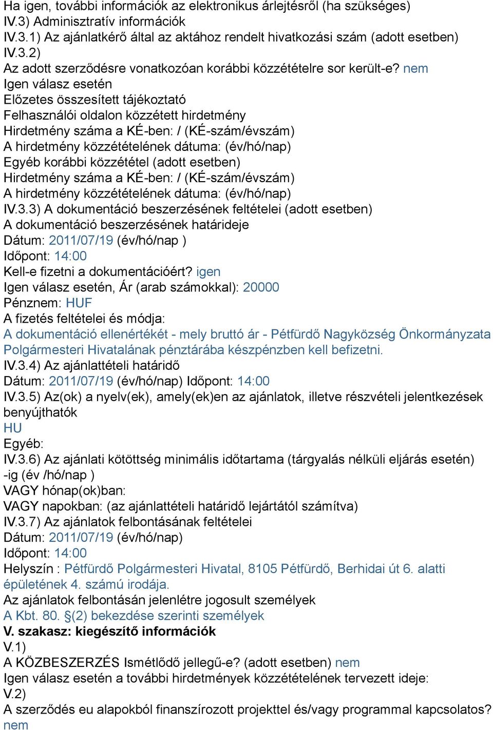 korábbi közzététel (adott esetben) Hirdetmény száma a KÉ-ben: / (KÉ-szám/évszám) A hirdetmény közzétételének dátuma: (év/hó/nap) IV.3.