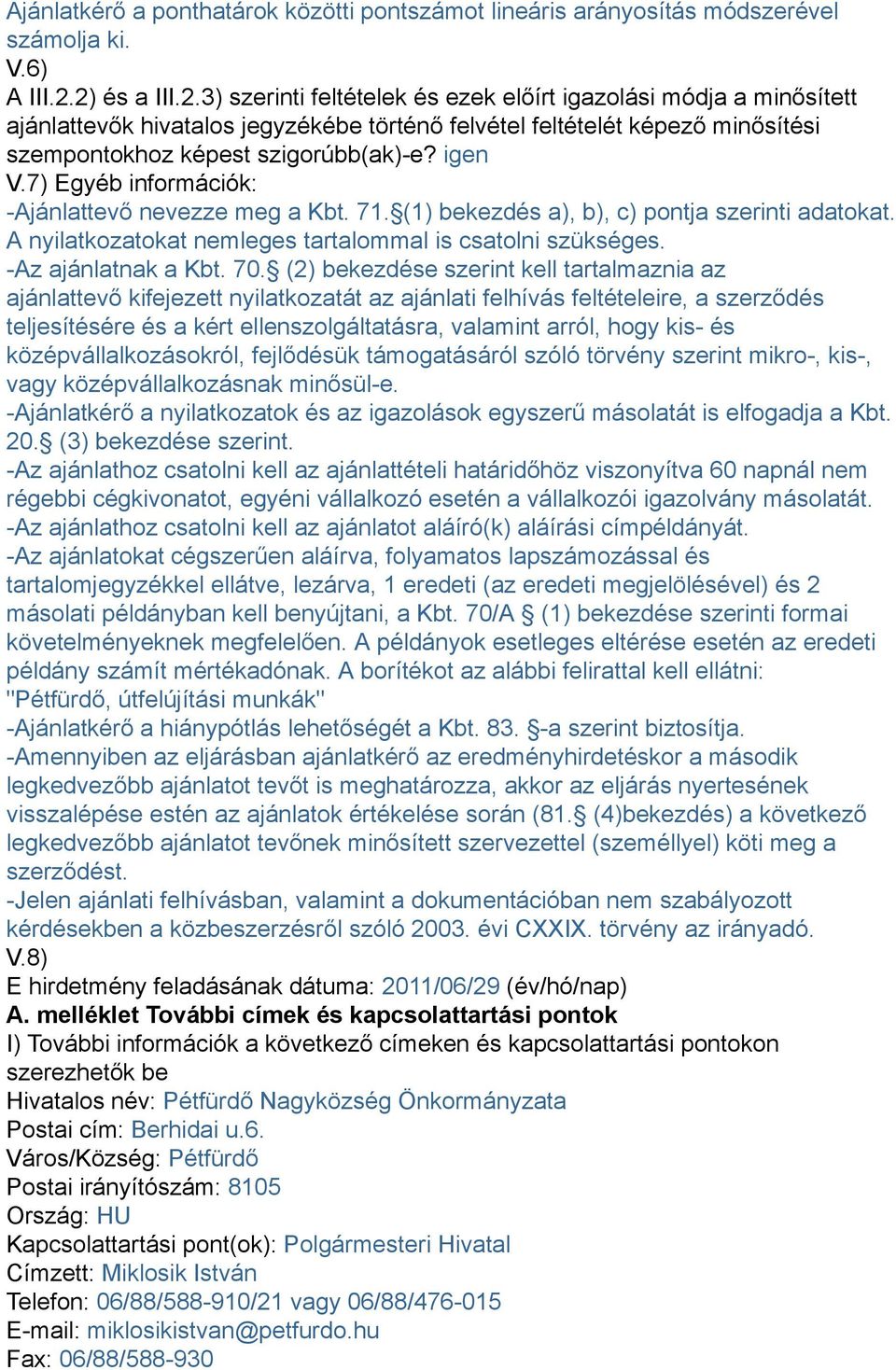 igen V.7) Egyéb információk: -Ajánlattevő nevezze meg a Kbt. 71. (1) bekezdés a), b), c) pontja szerinti adatokat. A nyilatkozatokat nemleges tartalommal is csatolni szükséges. -Az ajánlatnak a Kbt.