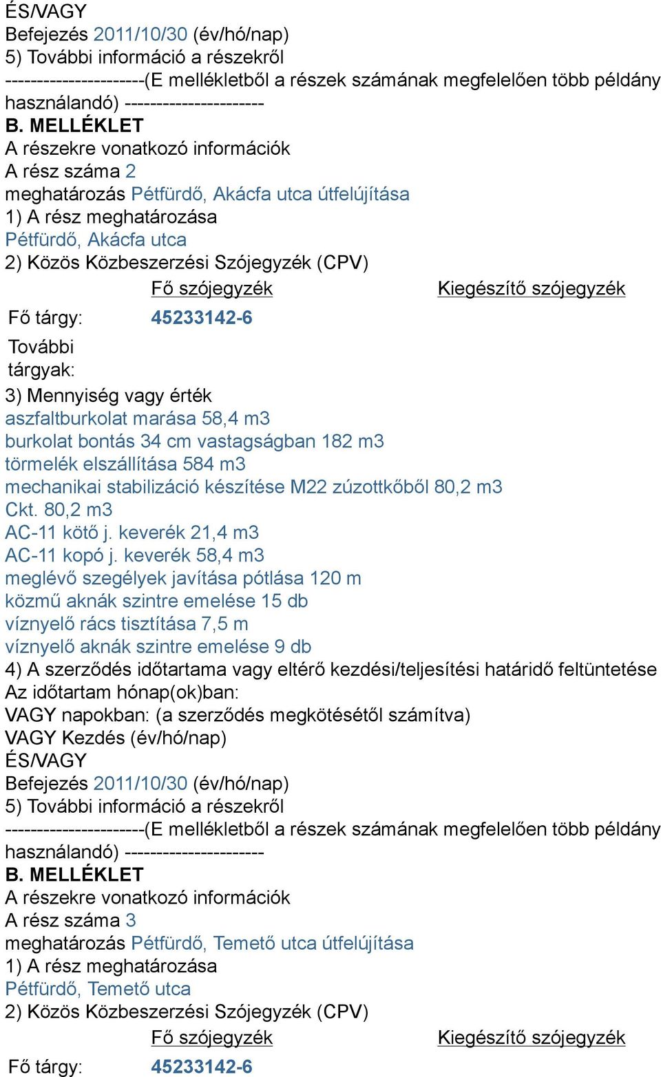 szójegyzék Kiegészítő szójegyzék Fő tárgy: 45233142-6 További tárgyak: 3) Mennyiség vagy érték aszfaltburkolat marása 58,4 m3 burkolat bontás 34 cm vastagságban 182 m3 törmelék elszállítása 584 m3