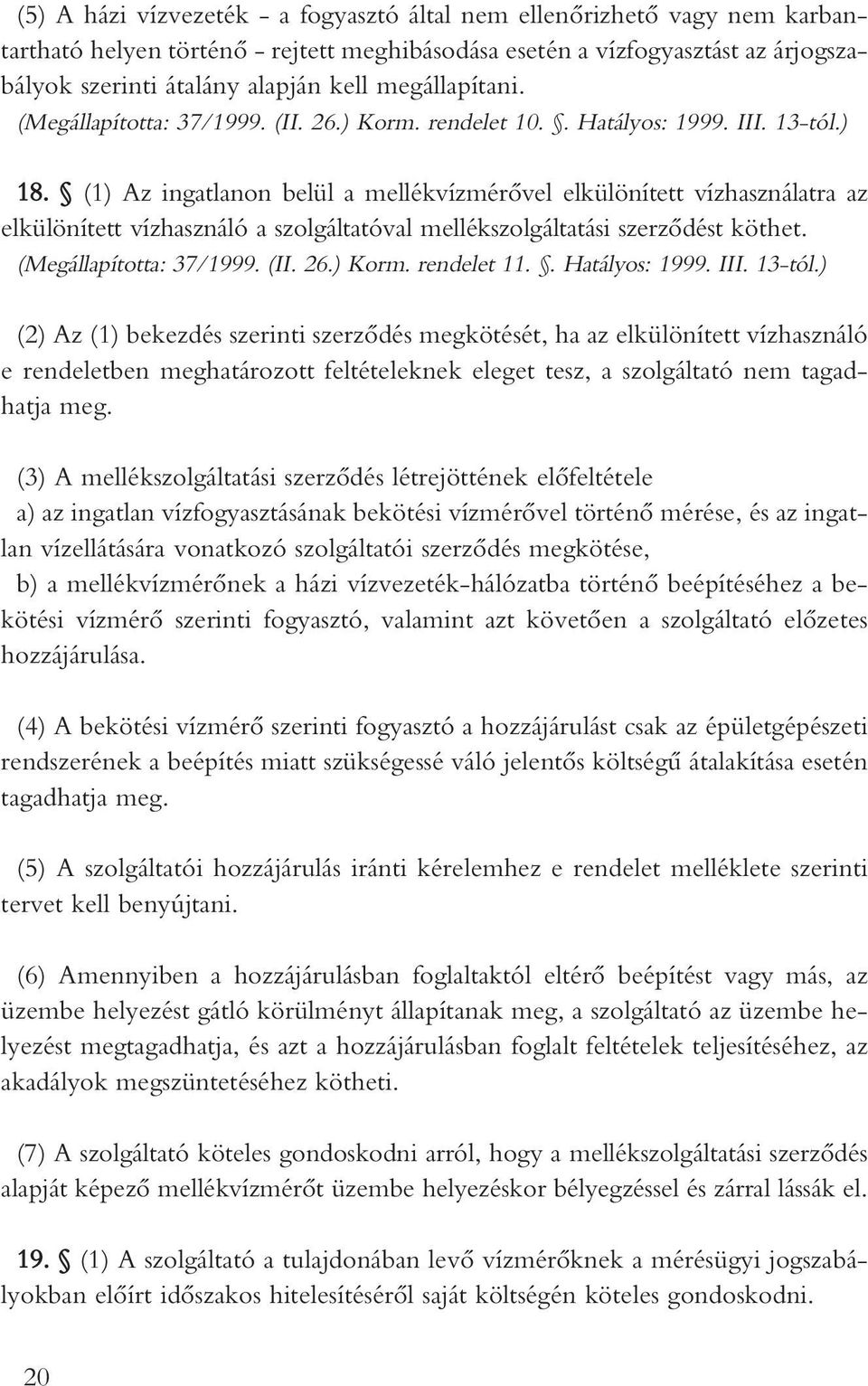 (1) Az ingatlanon belül a mellékvízmérôvel elkülönített vízhasználatra az elkülönített vízhasználó a szolgáltatóval mellékszolgáltatási szerzôdést köthet. (Megállapította: 37/1999. (II. 26.) Korm.