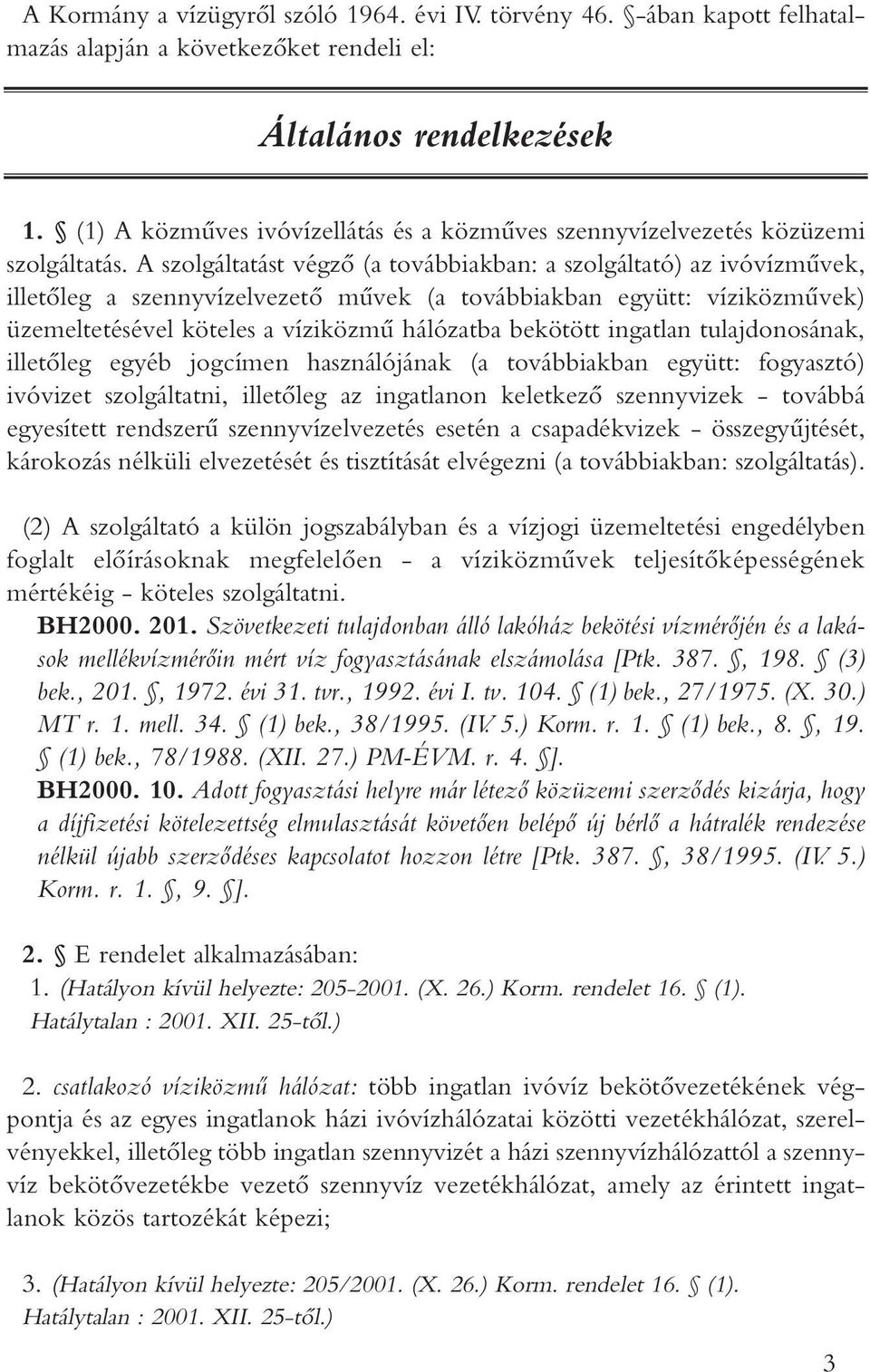 A szolgáltatást végzô (a továbbiakban: a szolgáltató) az ivóvízmûvek, illetôleg a szennyvízelvezetô mûvek (a továbbiakban együtt: víziközmûvek) üzemeltetésével köteles a víziközmû hálózatba bekötött