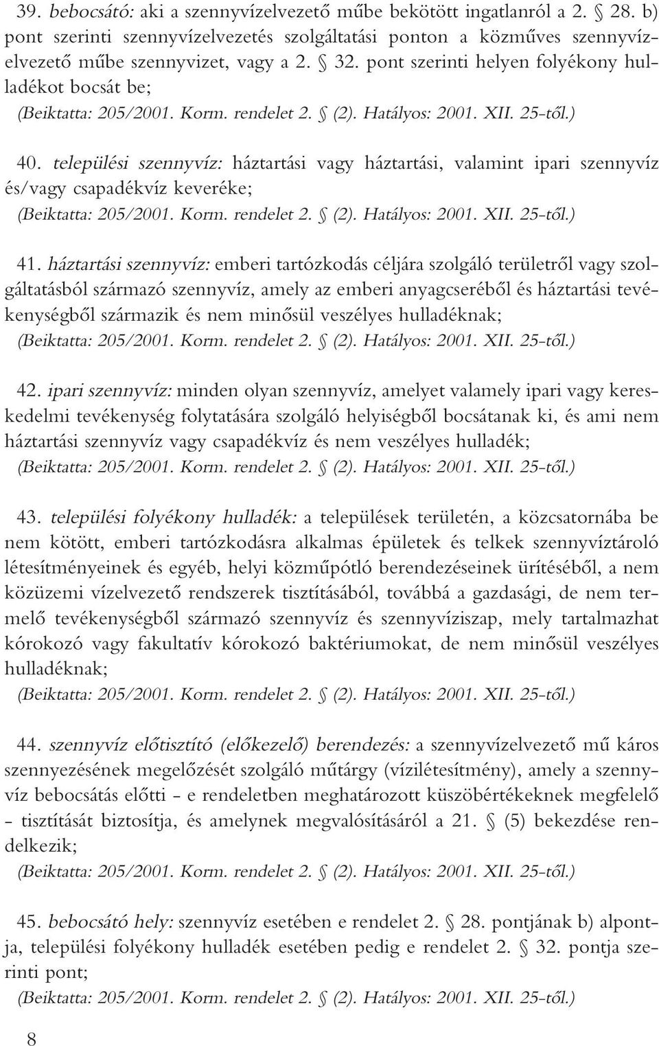 települési szennyvíz: háztartási vagy háztartási, valamint ipari szennyvíz és/vagy csapadékvíz keveréke; (Beiktatta: 205/2001. Korm. rendelet 2. (2). Hatályos: 2001. XII. 25-tôl.) 41.