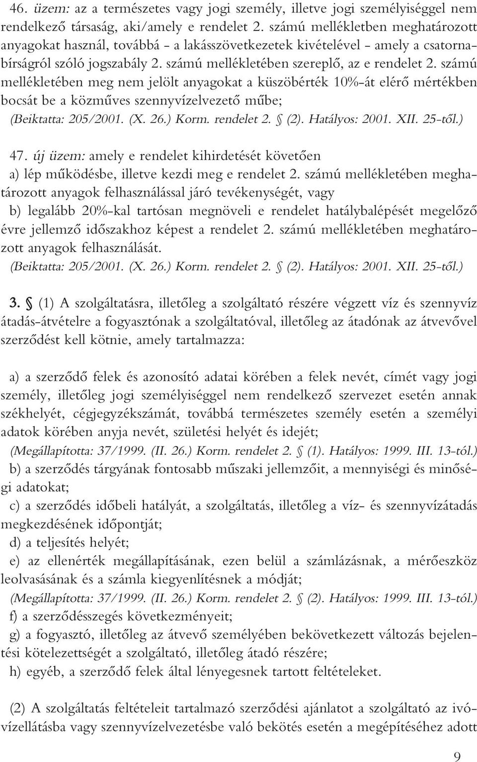 számú mellékletében meg nem jelölt anyagokat a küszöbérték 10%-át elérô mértékben bocsát be a közmûves szennyvízelvezetô mûbe; (Beiktatta: 205/2001. (X. 26.) Korm. rendelet 2. (2). Hatályos: 2001.