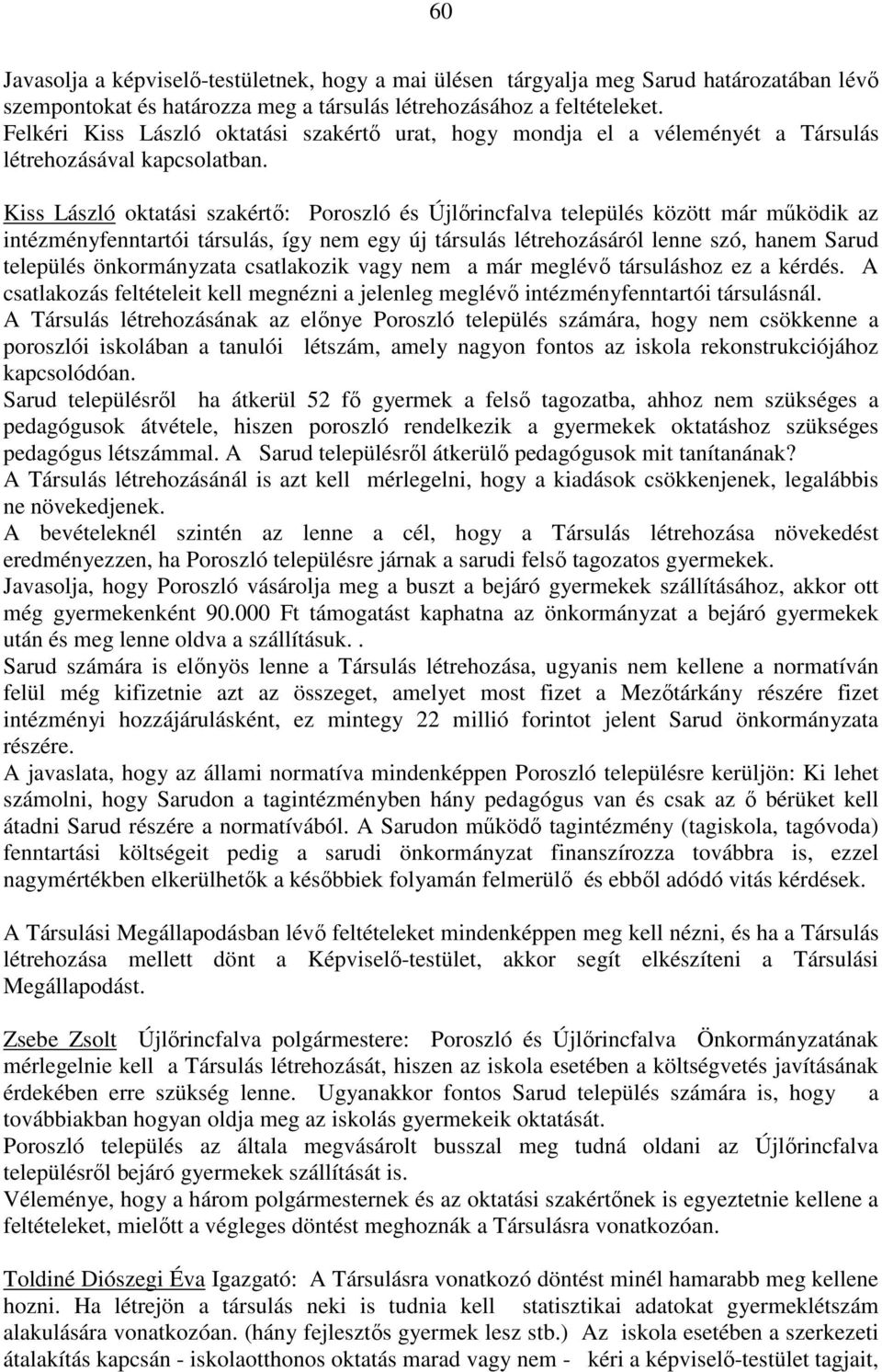 Kiss László oktatási szakértő: Poroszló és Újlőrincfalva település között már működik az intézményfenntartói társulás, így nem egy új társulás létrehozásáról lenne szó, hanem Sarud település