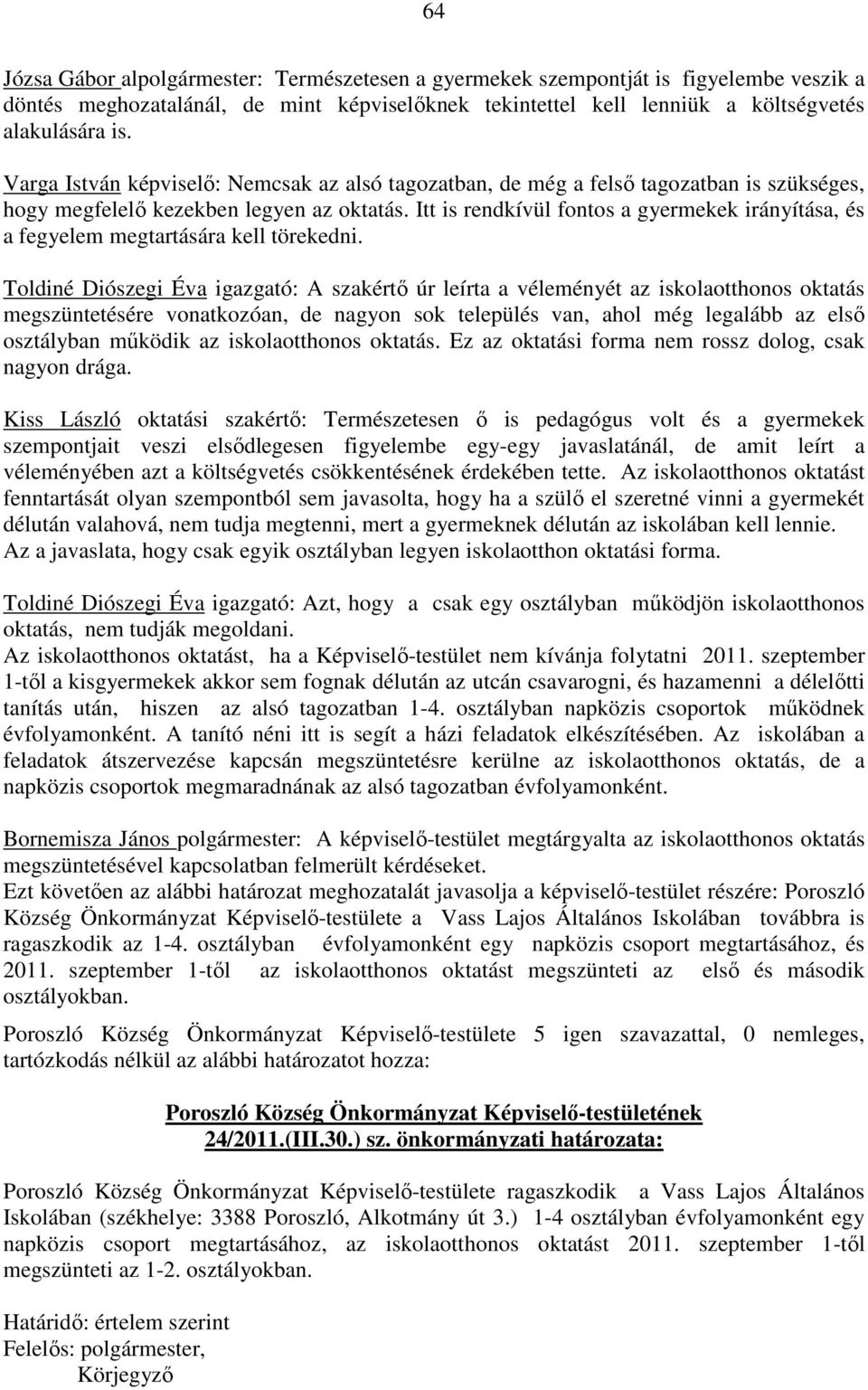 Itt is rendkívül fontos a gyermekek irányítása, és a fegyelem megtartására kell törekedni.