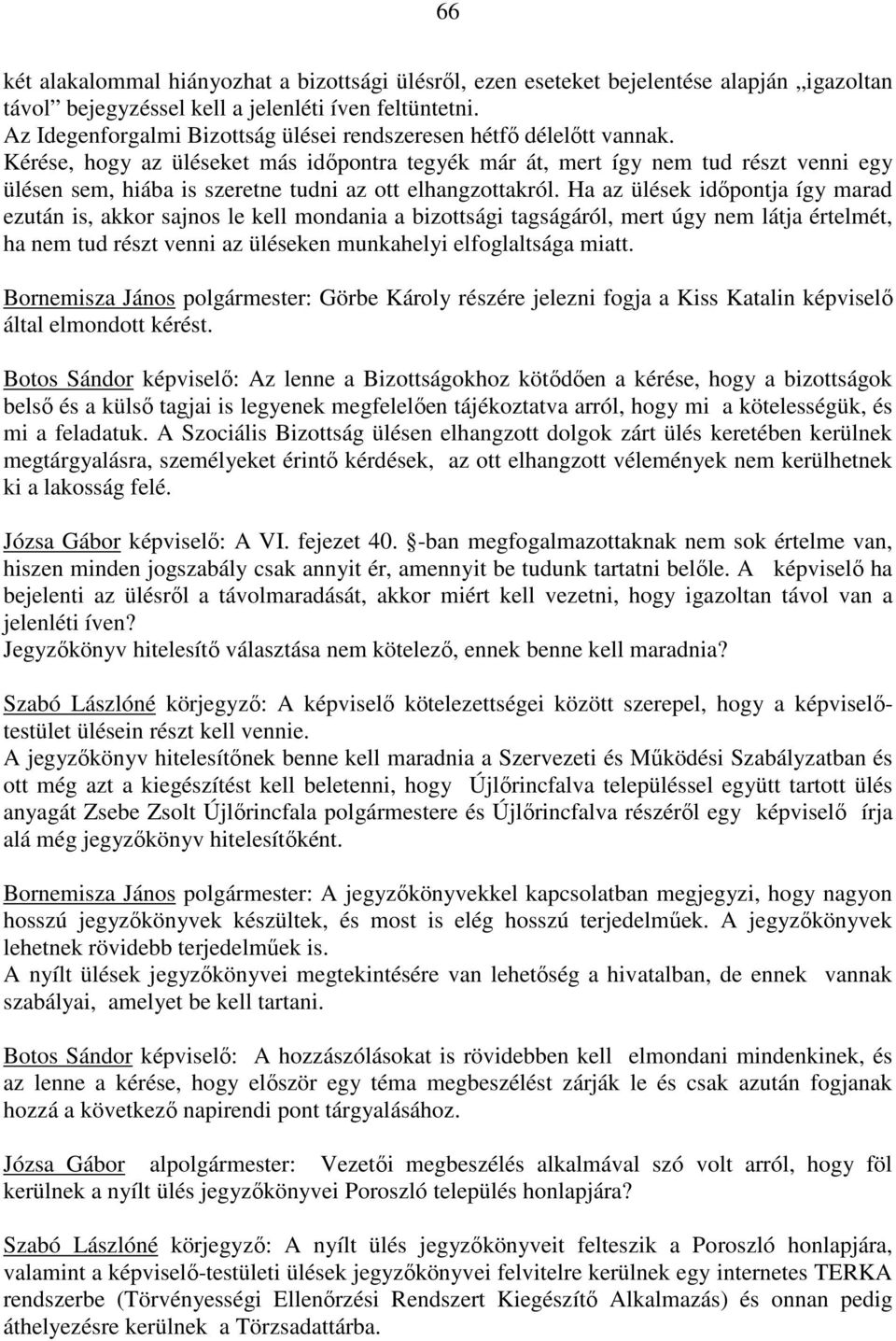 Kérése, hogy az üléseket más időpontra tegyék már át, mert így nem tud részt venni egy ülésen sem, hiába is szeretne tudni az ott elhangzottakról.