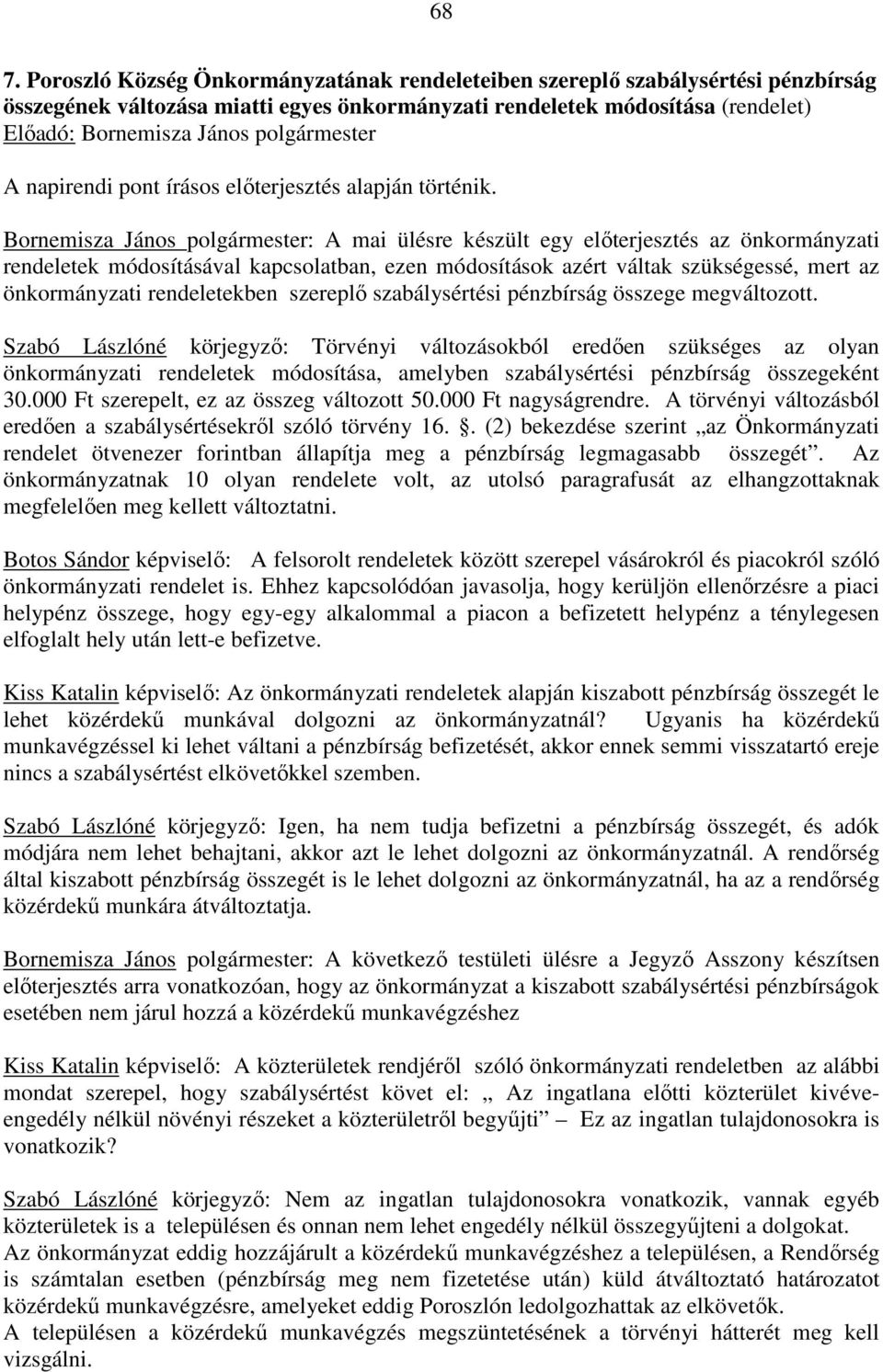 Bornemisza János polgármester: A mai ülésre készült egy előterjesztés az önkormányzati rendeletek módosításával kapcsolatban, ezen módosítások azért váltak szükségessé, mert az önkormányzati
